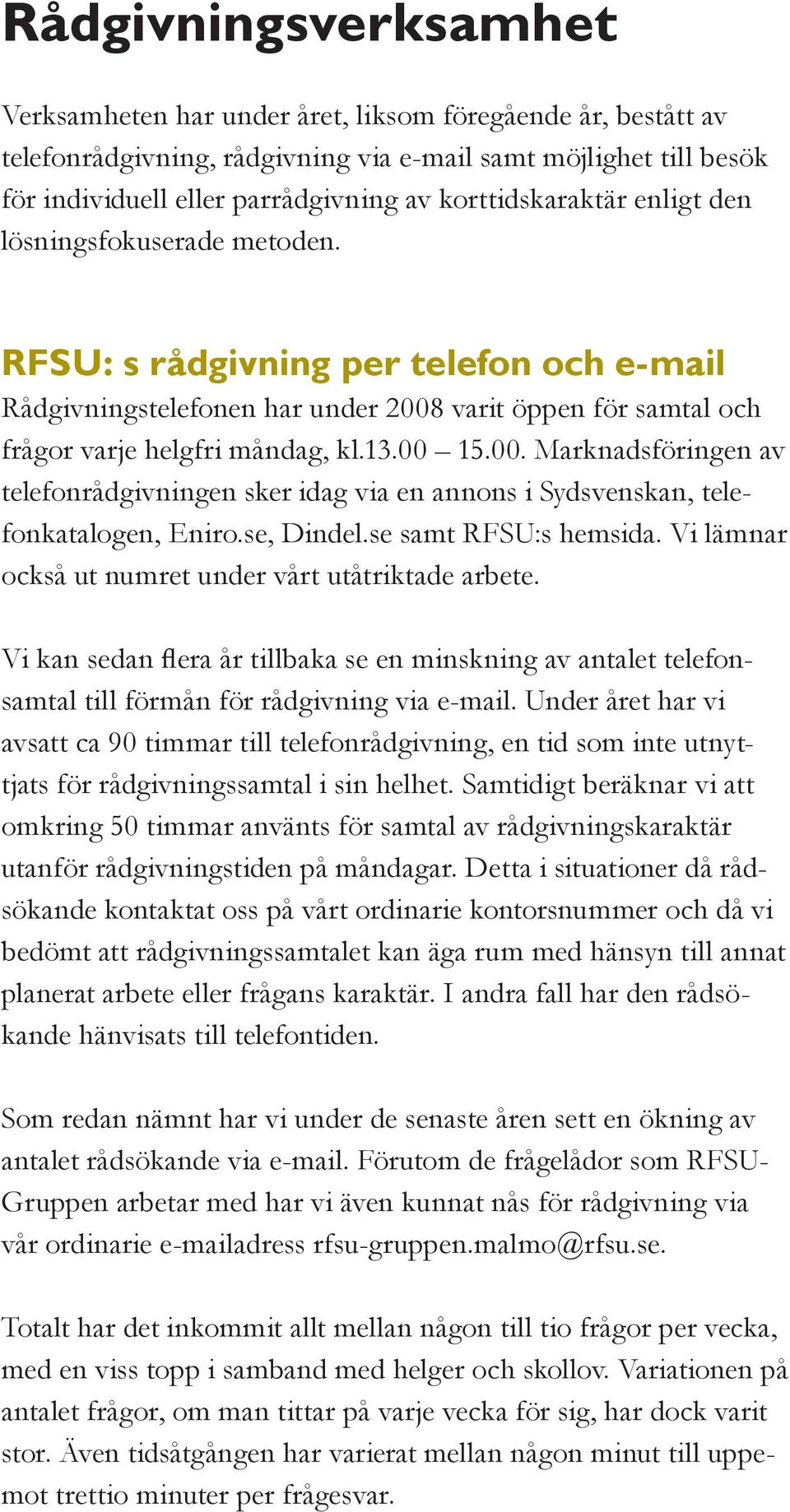 00 15.00. Marknadsföringen av telefonrådgivningen sker idag via en annons i Sydsvenskan, telefonkatalogen, Eniro.se, Dindel.se samt RFSU:s hemsida.