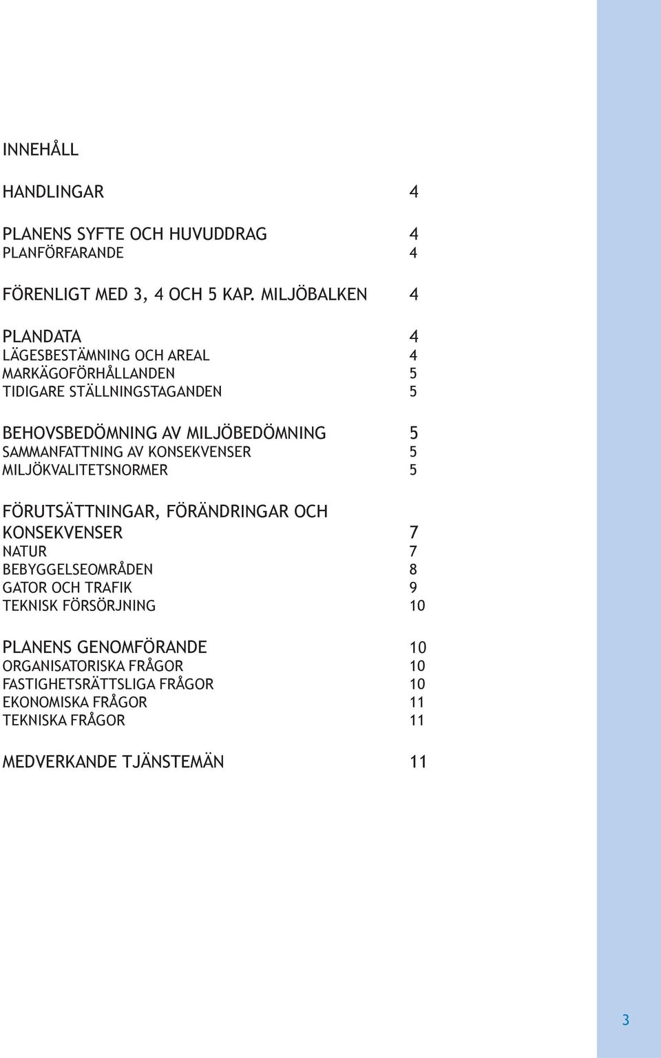 SAMMANFATTNING AV KONSEKVENSER 5 MILJÖKVALITETSNORMER 5 FÖRUTSÄTTNINGAR, FÖRÄNDRINGAR OCH KONSEKVENSER 7 NATUR 7 BEBYGGELSEOMRÅDEN 8 GATOR