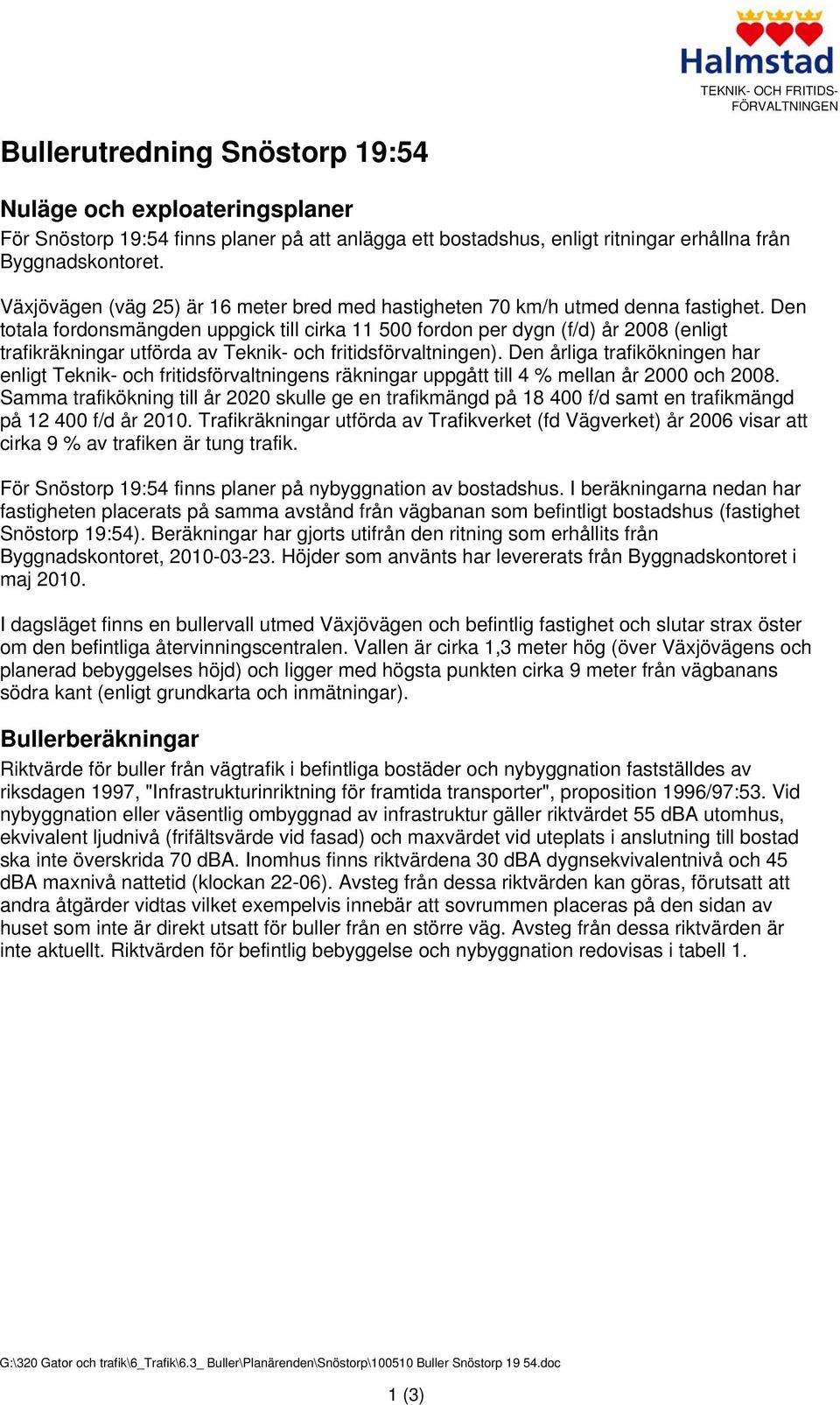 Den totala fordonsmängden uppgick till cirka 11 500 fordon per dygn (f/d) år 2008 (enligt trafikräkningar utförda av Teknik- och fritidsförvaltningen).