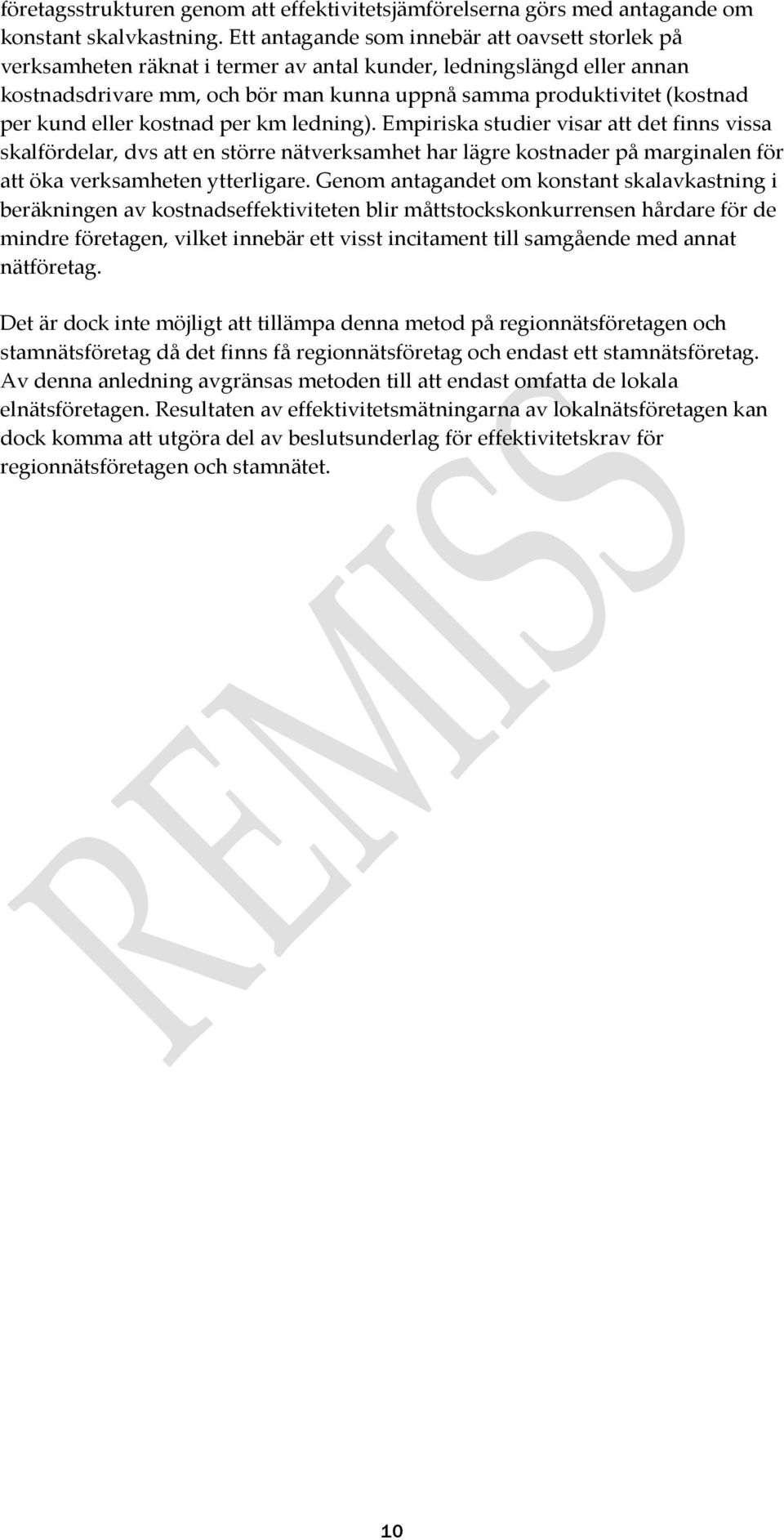 kund eller kostnad per km ledning). Empiriska studier visar att det finns vissa skalfördelar, dvs att en större nätverksamhet har lägre kostnader på marginalen för att öka verksamheten ytterligare.