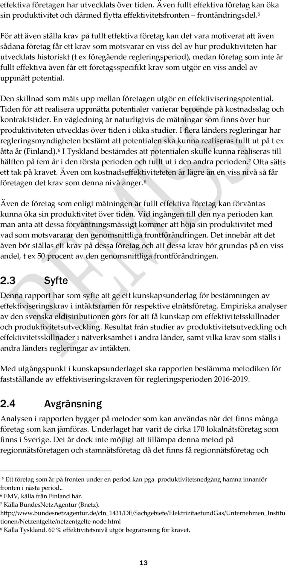 föregående regleringsperiod), medan företag som inte är fullt effektiva även får ett företagsspecifikt krav som utgör en viss andel av uppmätt potential.