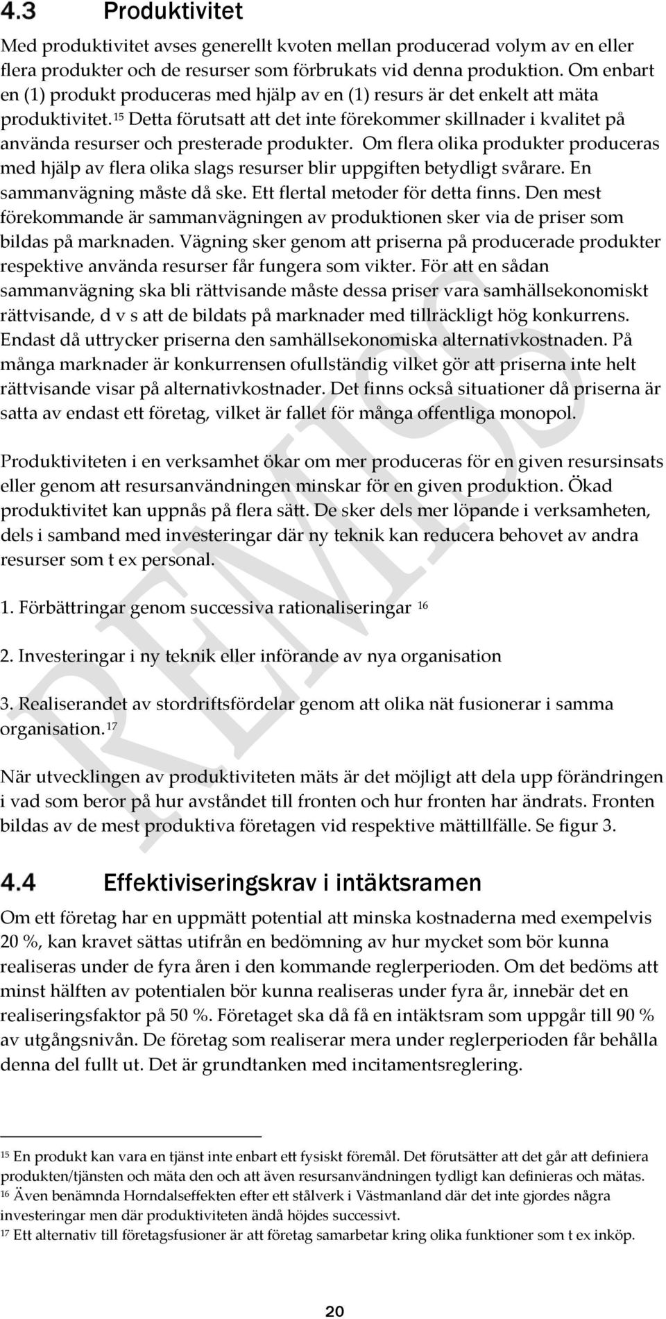 15 Detta förutsatt att det inte förekommer skillnader i kvalitet på använda resurser och presterade produkter.