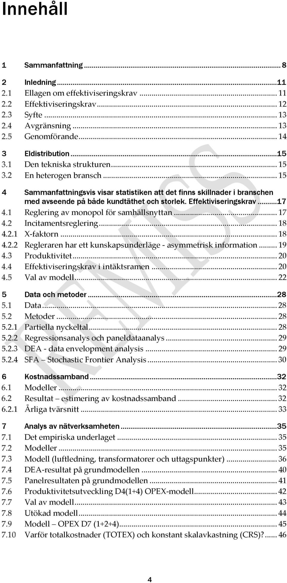 Effektiviseringskrav...17 Reglering av monopol för samhällsnyttan... 17 Incitamentsreglering... 18 4.2.1 X-faktorn... 18 4.2.2 Regleraren har ett kunskapsunderläge - asymmetrisk information.