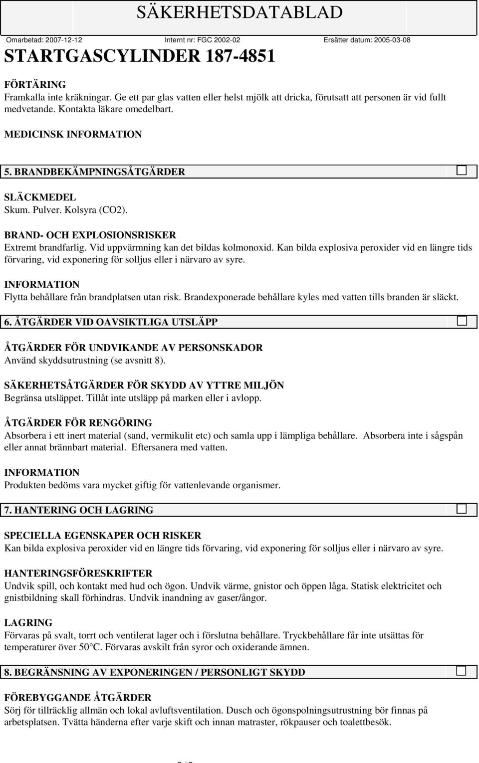 Kan bilda explosiva peroxider vid en längre tids förvaring, vid exponering för solljus eller i närvaro av syre. INFORMATION Flytta behållare från brandplatsen utan risk.