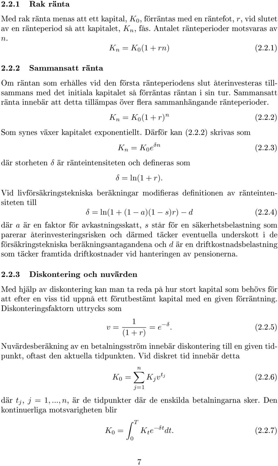 Sammansatt ränta innebär att detta tillämpas över era sammanhängande ränteperioder. K n = K 0 (1 + r) n (2.2.2) Som synes växer kapitalet exponentiellt. Därför kan (2.2.2) skrivas som där storheten δ är ränteintensiteten och deneras som K n = K 0 e δn (2.