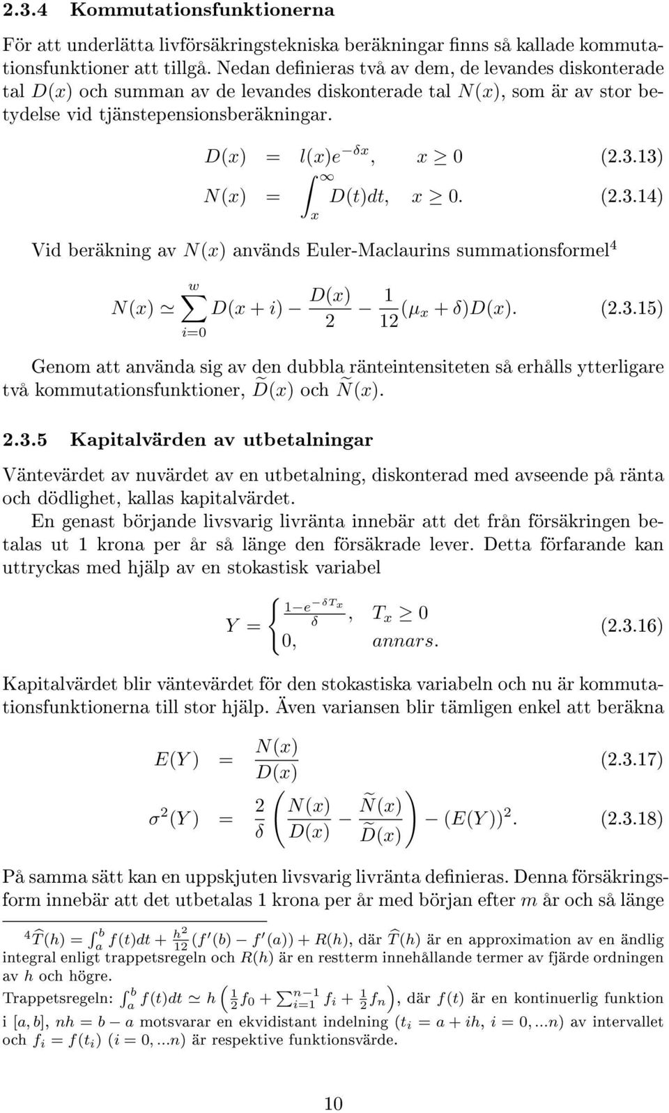 13) N(x) = x D(t)dt, x 0. (2.3.14) Vid beräkning av N(x) används Euler-Maclaurins summationsformel 4 N(x) w i=0 D(x + i) D(x) 2 1 12 (µ x + δ)d(x). (2.3.15) Genom att använda sig av den dubbla ränteintensiteten så erhålls ytterligare två kommutationsfunktioner, D(x) och Ñ(x).