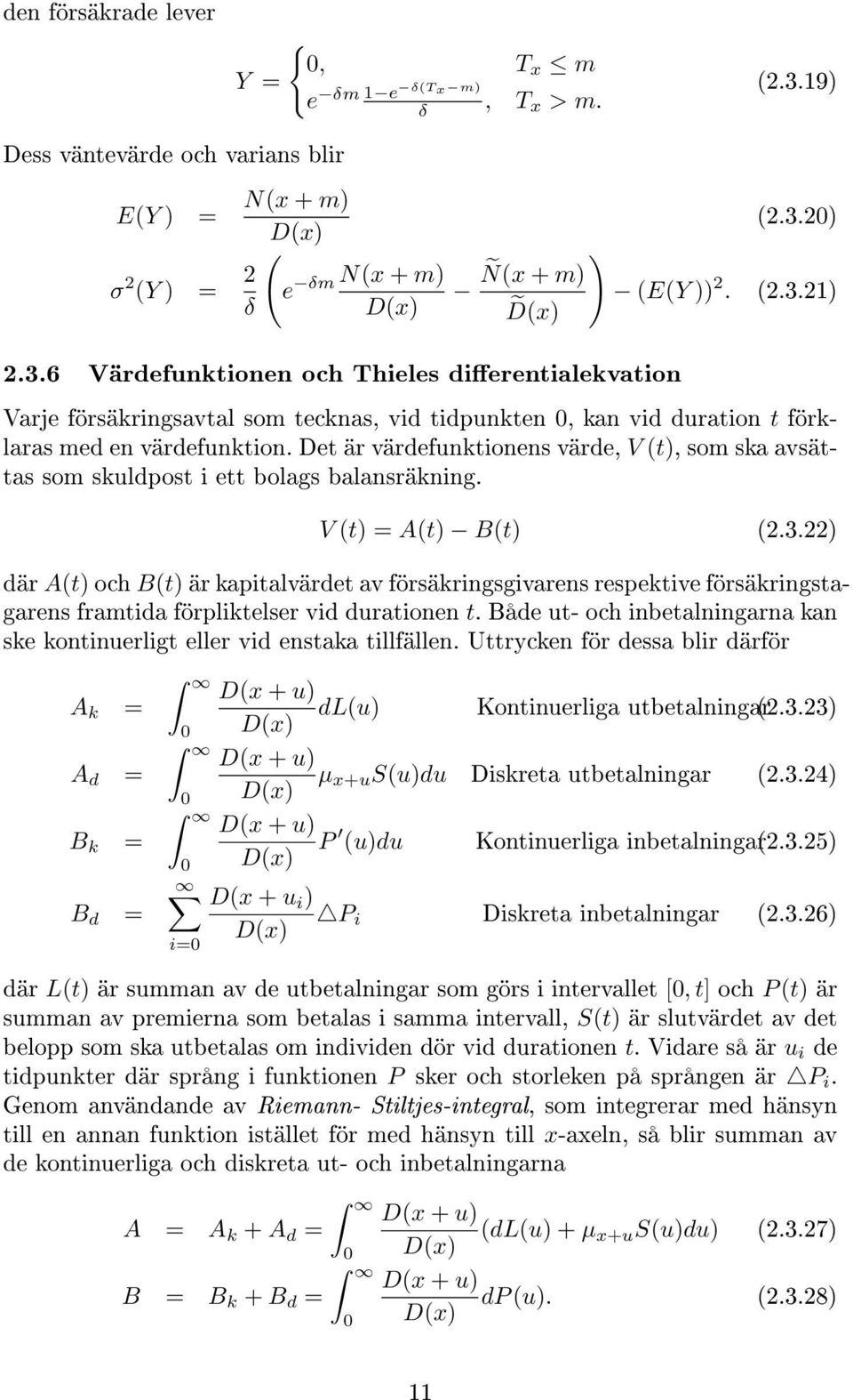 Det är värdefunktionens värde, V (t), som ska avsättas som skuldpost i ett bolags balansräkning. V (t) = A(t) B(t) (2.3.