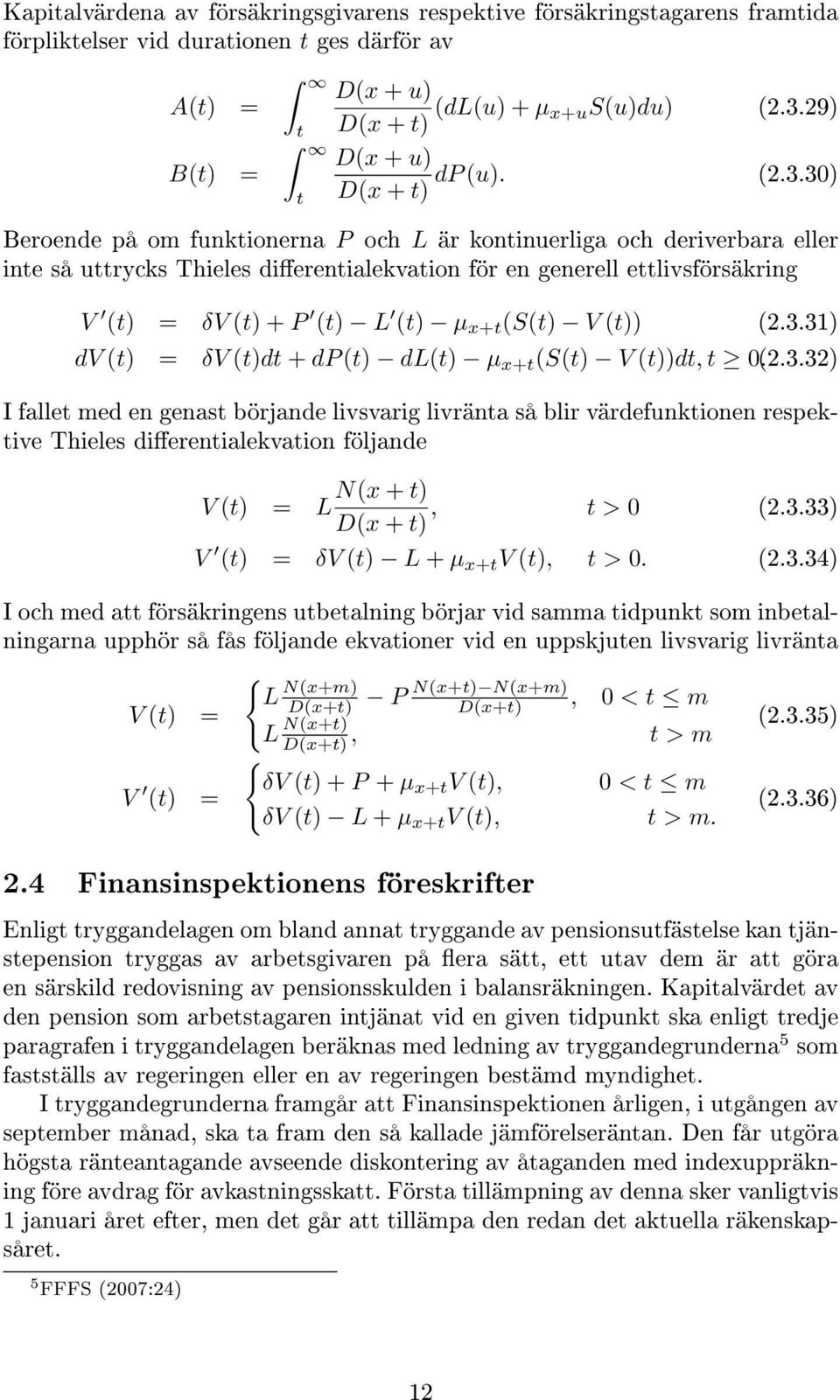 30) D(x + t) Beroende på om funktionerna P och L är kontinuerliga och deriverbara eller inte så uttrycks Thieles dierentialekvation för en generell ettlivsförsäkring V (t) = δv (t) + P (t) L (t) µ