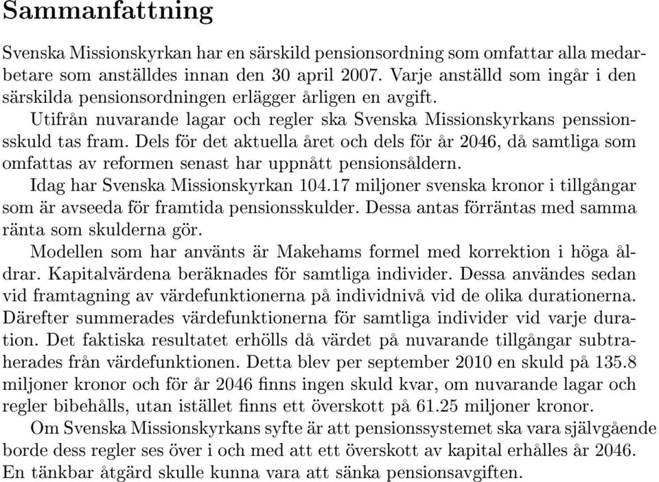 Dels för det aktuella året och dels för år 2046, då samtliga som omfattas av reformen senast har uppnått pensionsåldern. Idag har Svenska Missionskyrkan 104.