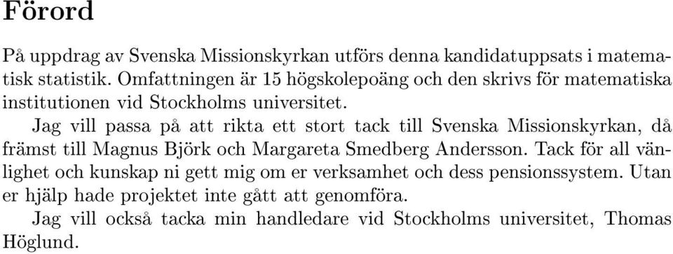 Jag vill passa på att rikta ett stort tack till Svenska Missionskyrkan, då främst till Magnus Björk och Margareta Smedberg Andersson.