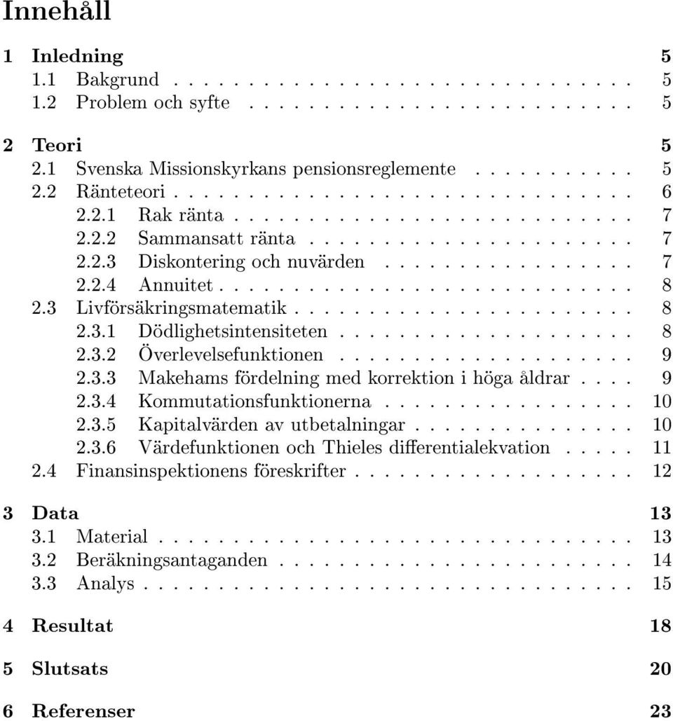 3 Livförsäkringsmatematik....................... 8 2.3.1 Dödlighetsintensiteten.................... 8 2.3.2 Överlevelsefunktionen.................... 9 2.3.3 Makehams fördelning med korrektion i höga åldrar.