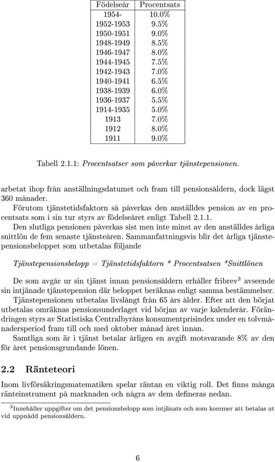 Förutom tjänstetidsfaktorn så påverkas den anställdes pension av en procentsats som i sin tur styrs av födelseåret enligt Tabell 2.1.