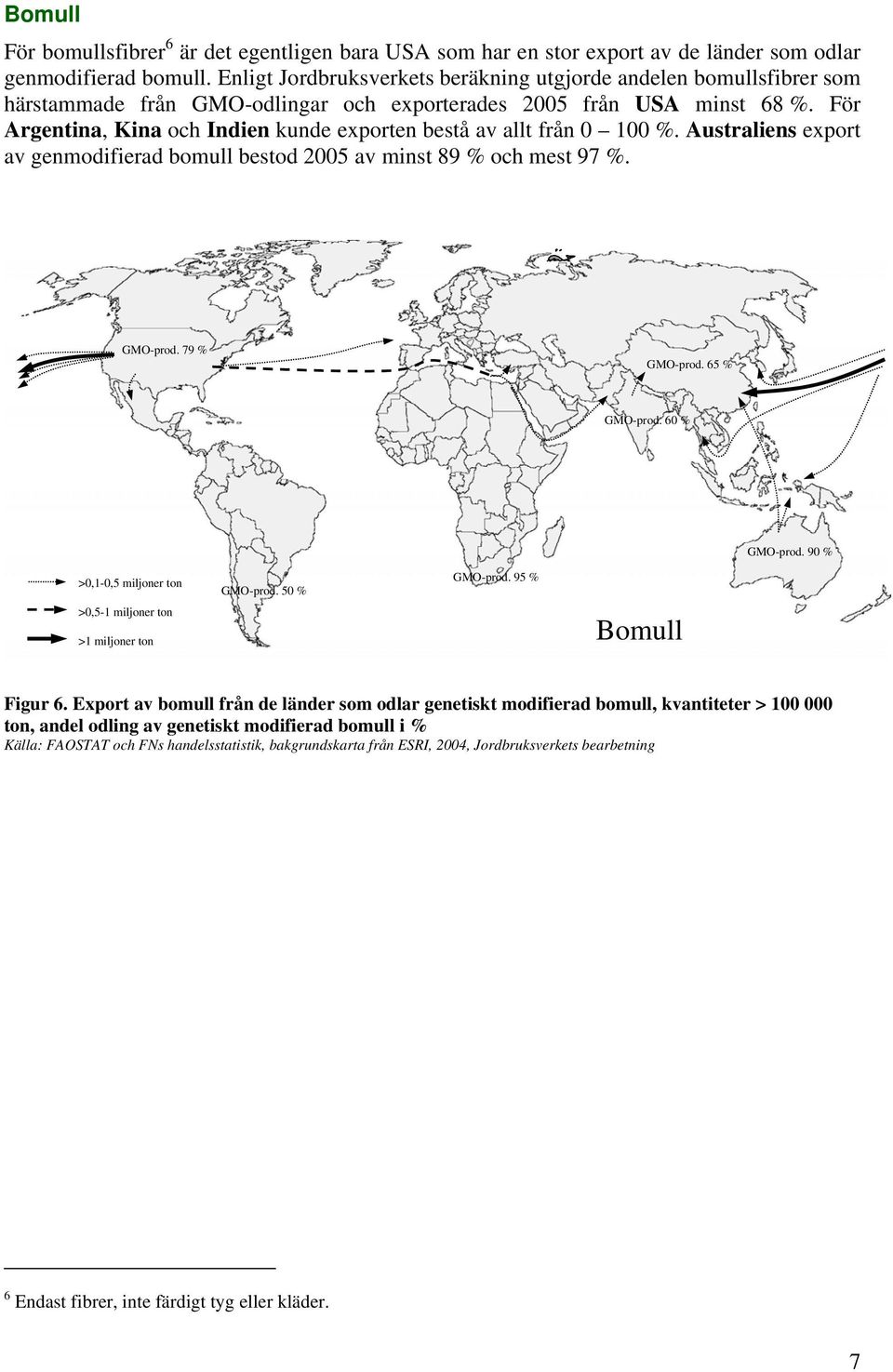 För Argentina, Kina och Indien kunde exporten bestå av allt från 0 100 %. Australiens export av genmodifierad bomull bestod 2005 av minst 89 % och mest 97 %. GMO-prod. 79 % GMO-prod. 65 % GMO-prod.