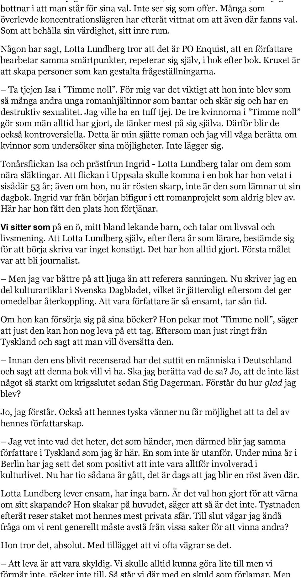 Någon har sagt, Lotta Lundberg tror att det är PO Enquist, att en författare bearbetar samma smärtpunkter, repeterar sig själv, i bok efter bok.