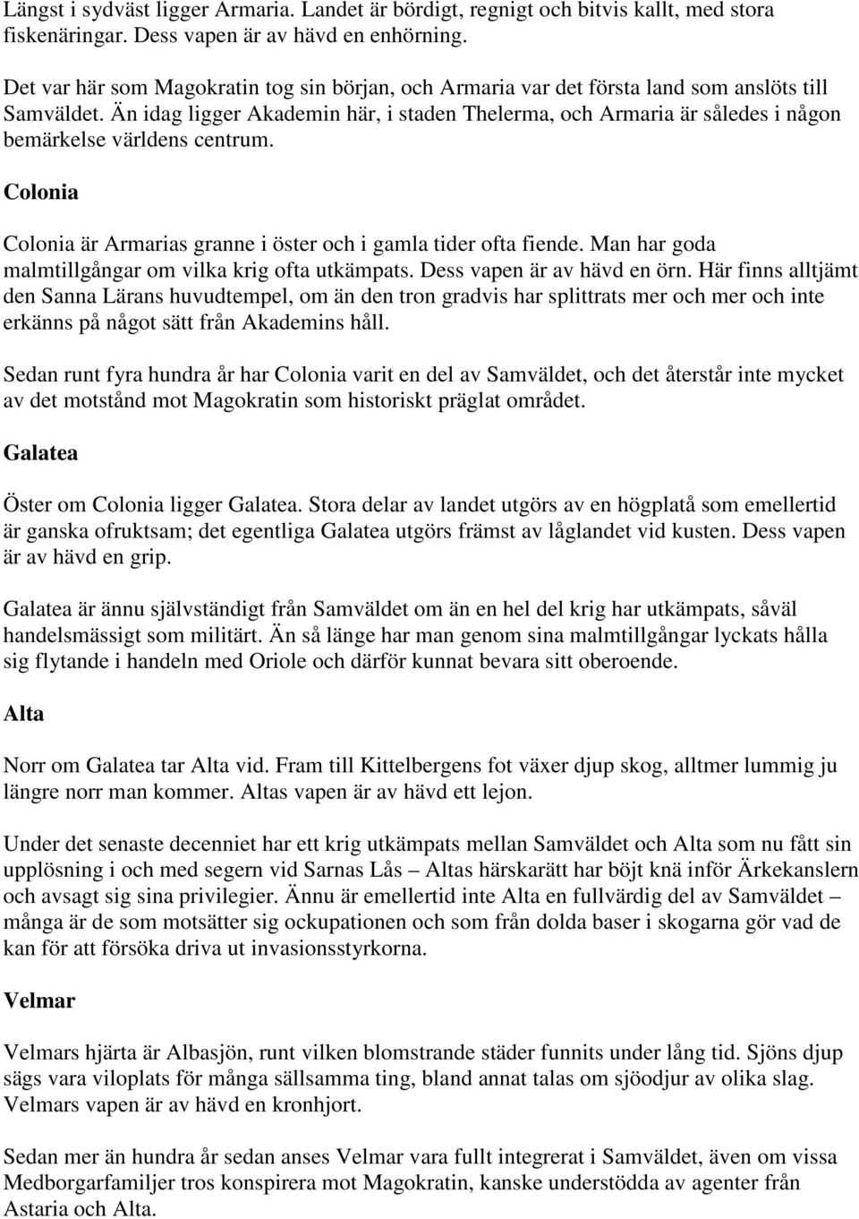 Än idag ligger Akademin här, i staden Thelerma, och Armaria är således i någon bemärkelse världens centrum. Colonia Colonia är Armarias granne i öster och i gamla tider ofta fiende.