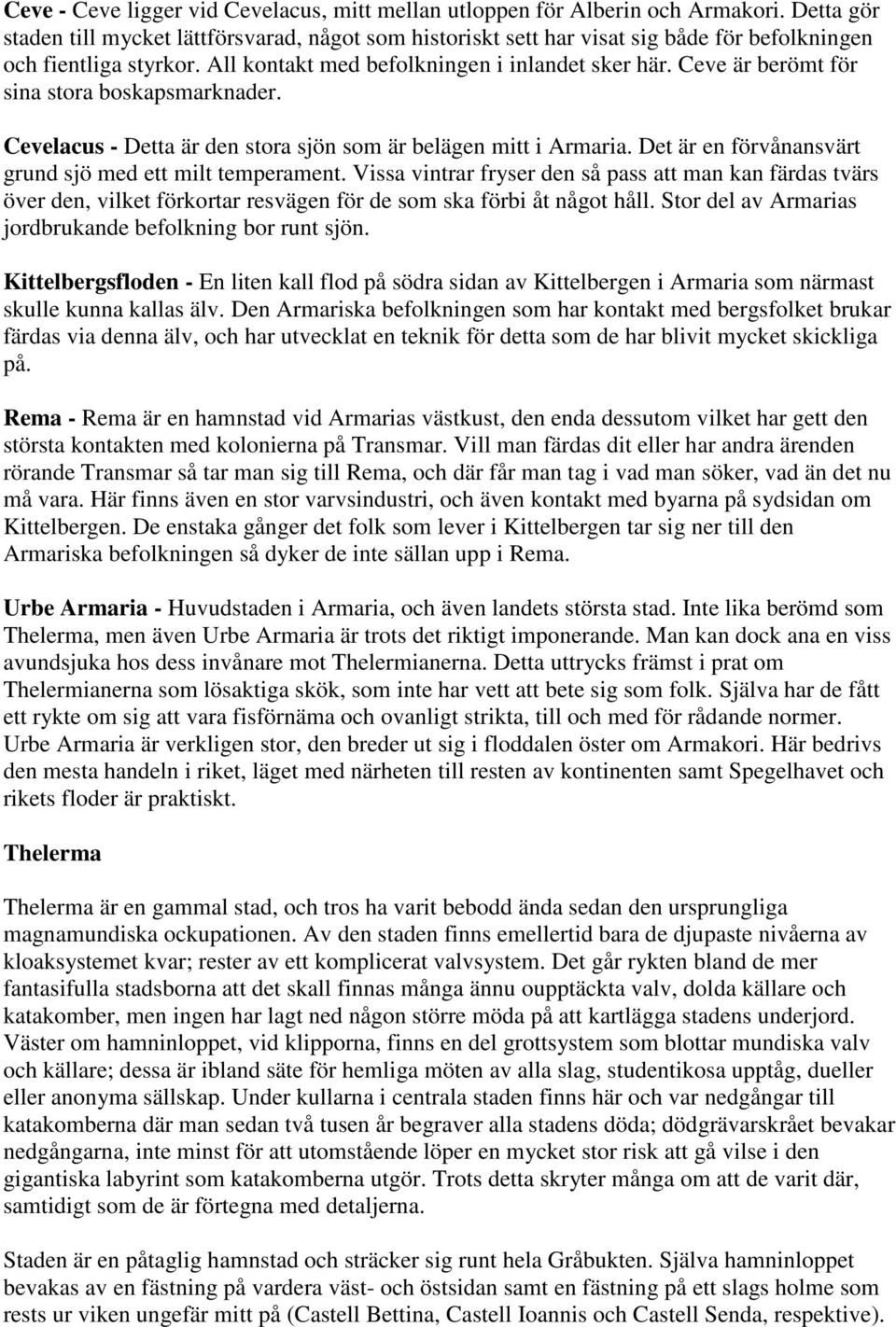 Ceve är berömt för sina stora boskapsmarknader. Cevelacus - Detta är den stora sjön som är belägen mitt i Armaria. Det är en förvånansvärt grund sjö med ett milt temperament.