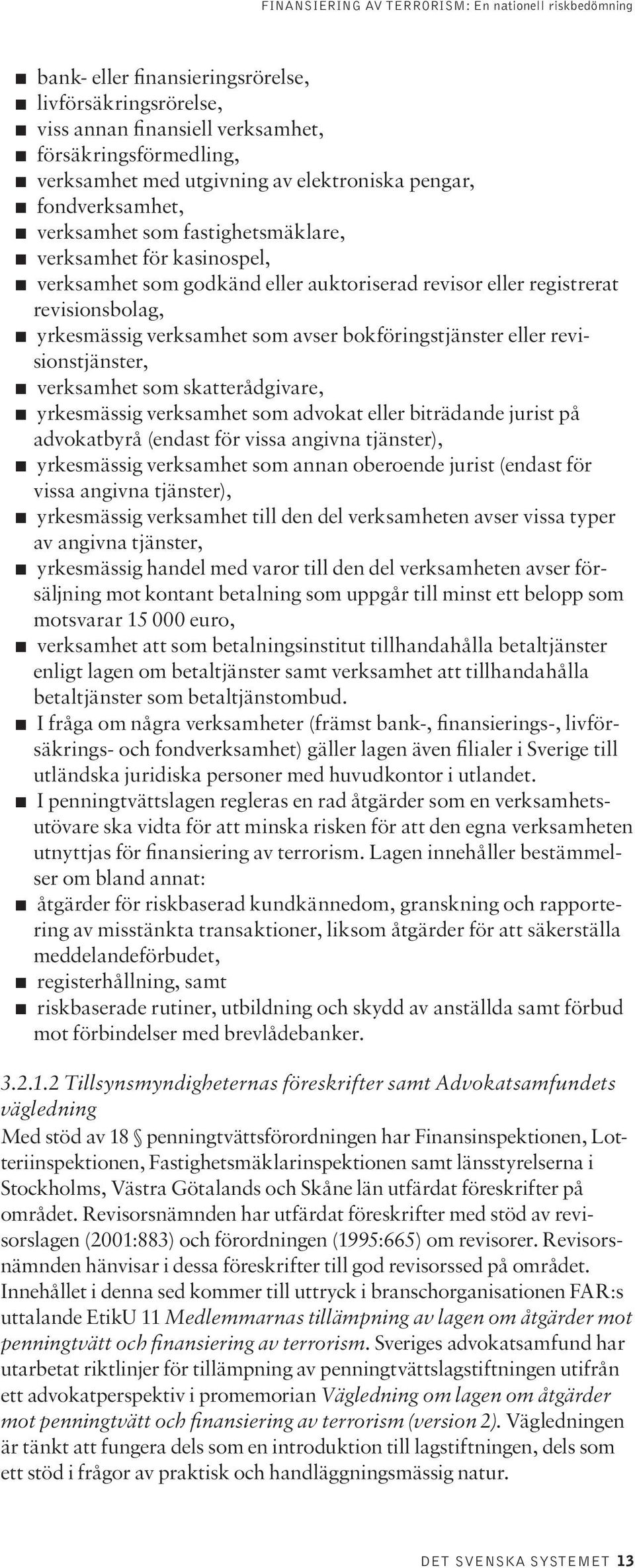 revisionstjänster, verksamhet som skatterådgivare, yrkesmässig verksamhet som advokat eller biträdande jurist på advokatbyrå (endast för vissa angivna tjänster), yrkesmässig verksamhet som annan