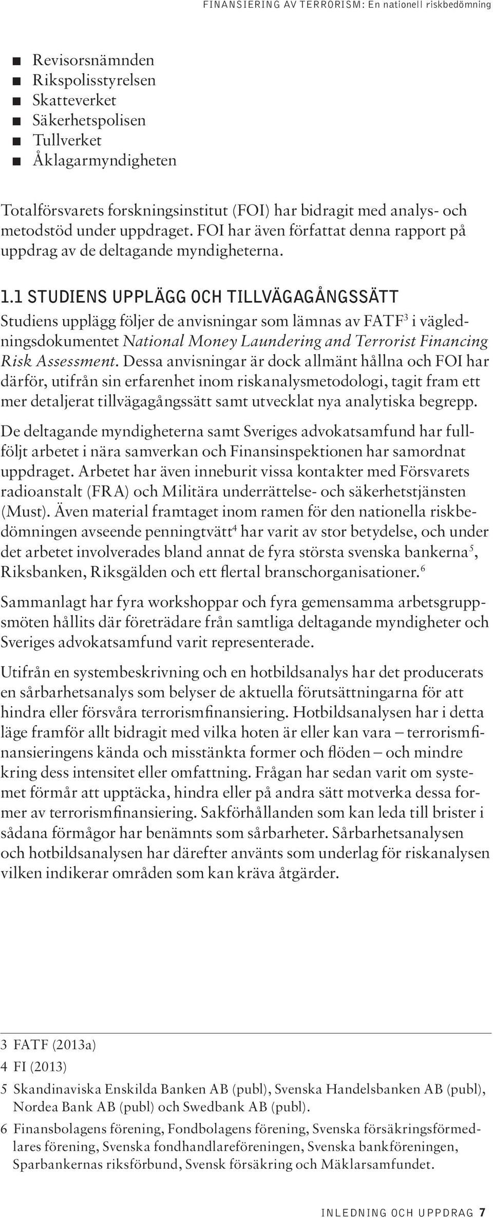 1 STUDIENS UPPLÄGG OCH TILLVÄGAGÅNGSSÄTT Studiens upplägg följer de anvisningar som lämnas av FATF 3 i vägledningsdokumentet National Money Laundering and Terrorist Financing Risk Assessment.