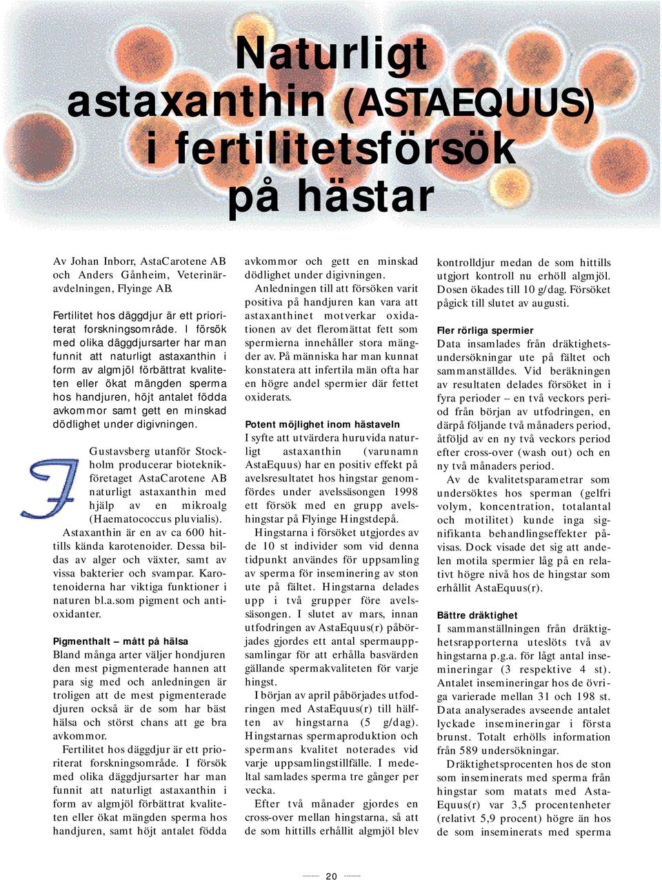 I försök med olika däggdjursarter har man funnit att naturligt astaxanthin i form av algmjöl förbättrat kvaliteten eller ökat mängden sperma hos handjuren, höjt antalet födda avkommor samt gett en