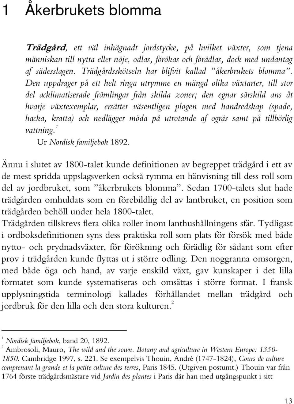 Den uppdrager på ett helt ringa utrymme en mängd olika växtarter, till stor del acklimatiserade främlingar från skilda zoner; den egnar särskild ans åt hvarje växtexemplar, ersätter väsentligen