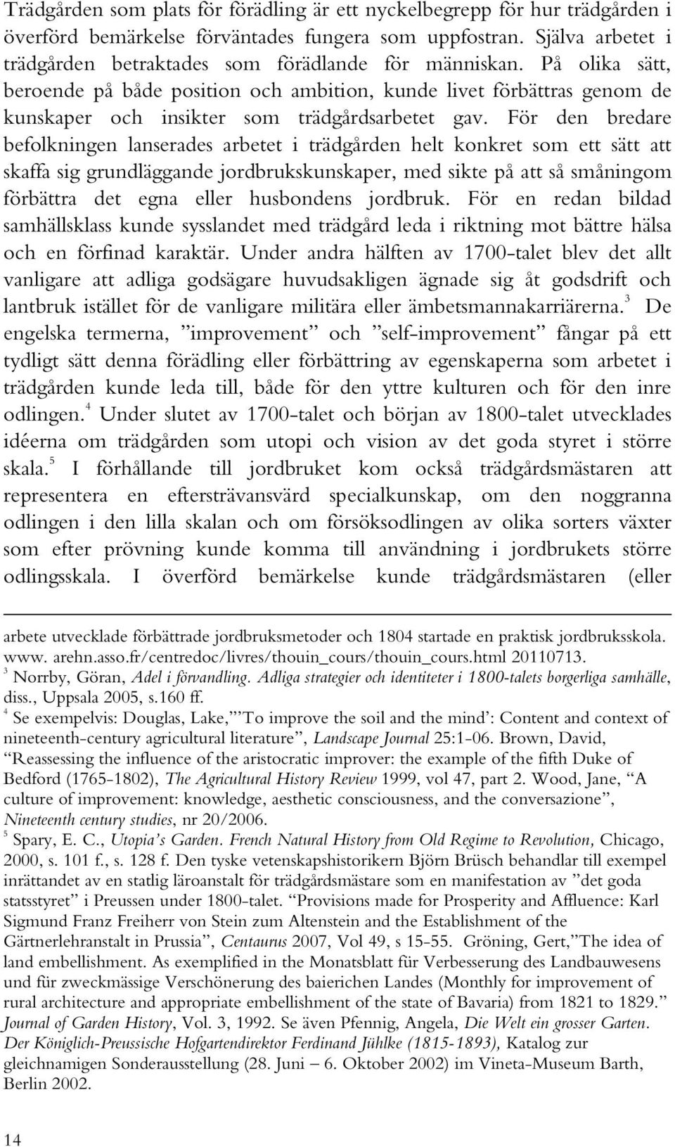 På olika sätt, beroende på både position och ambition, kunde livet förbättras genom de kunskaper och insikter som trädgårdsarbetet gav.