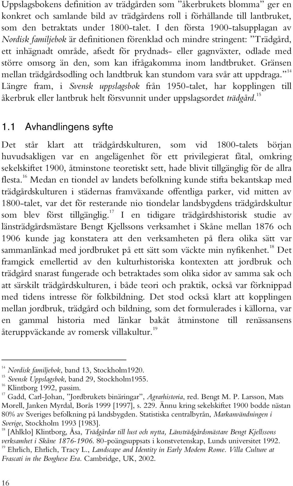 den, som kan ifrågakomma inom landtbruket. Gränsen mellan trädgårdsodling och landtbruk kan stundom vara svår att uppdraga.