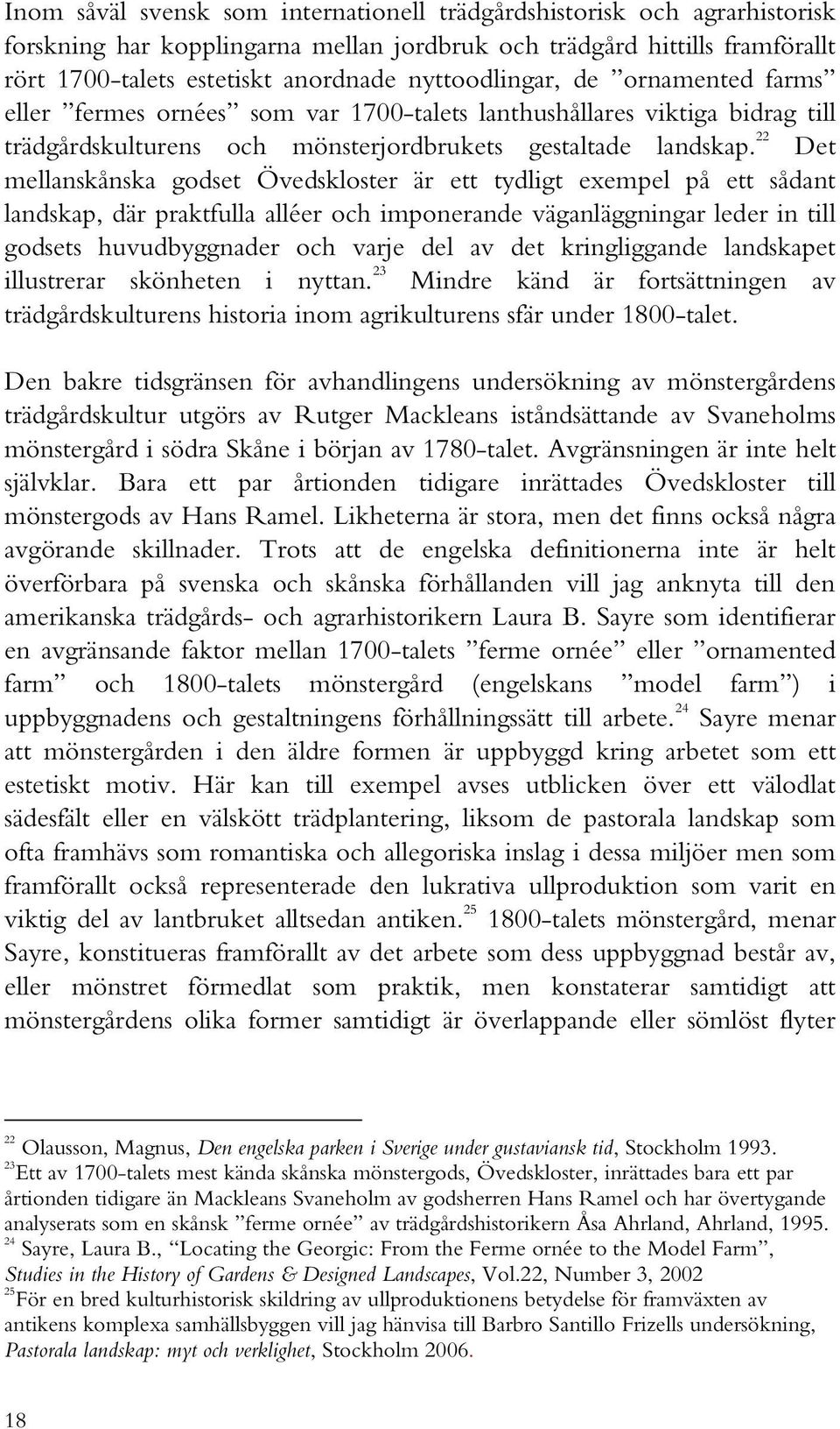 22 Det mellanskånska godset Övedskloster är ett tydligt exempel på ett sådant landskap, där praktfulla alléer och imponerande väganläggningar leder in till godsets huvudbyggnader och varje del av det