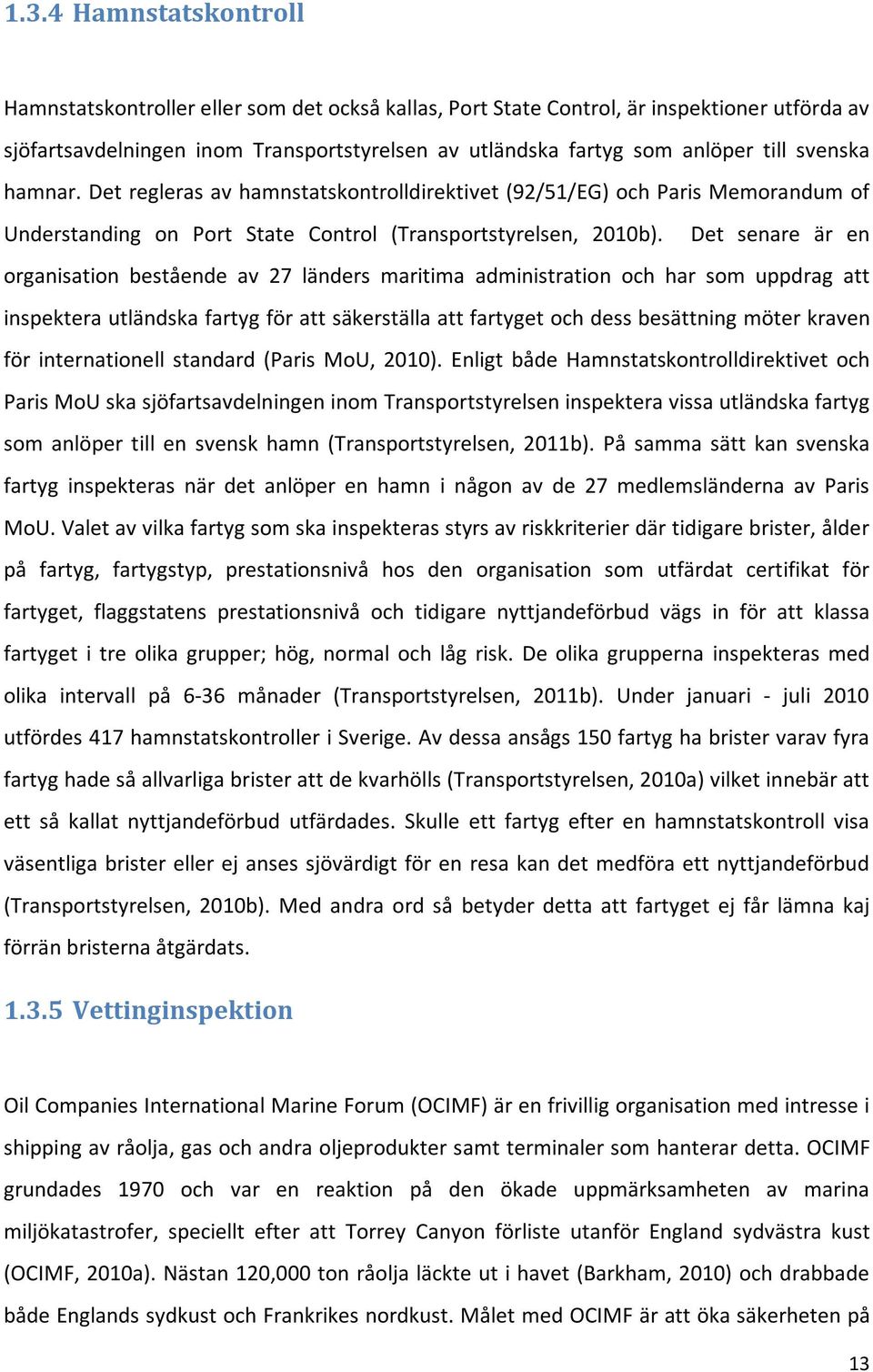 Det senare är en organisation bestående av 27 länders maritima administration och har som uppdrag att inspektera utländska fartyg för att säkerställa att fartyget och dess besättning möter kraven för