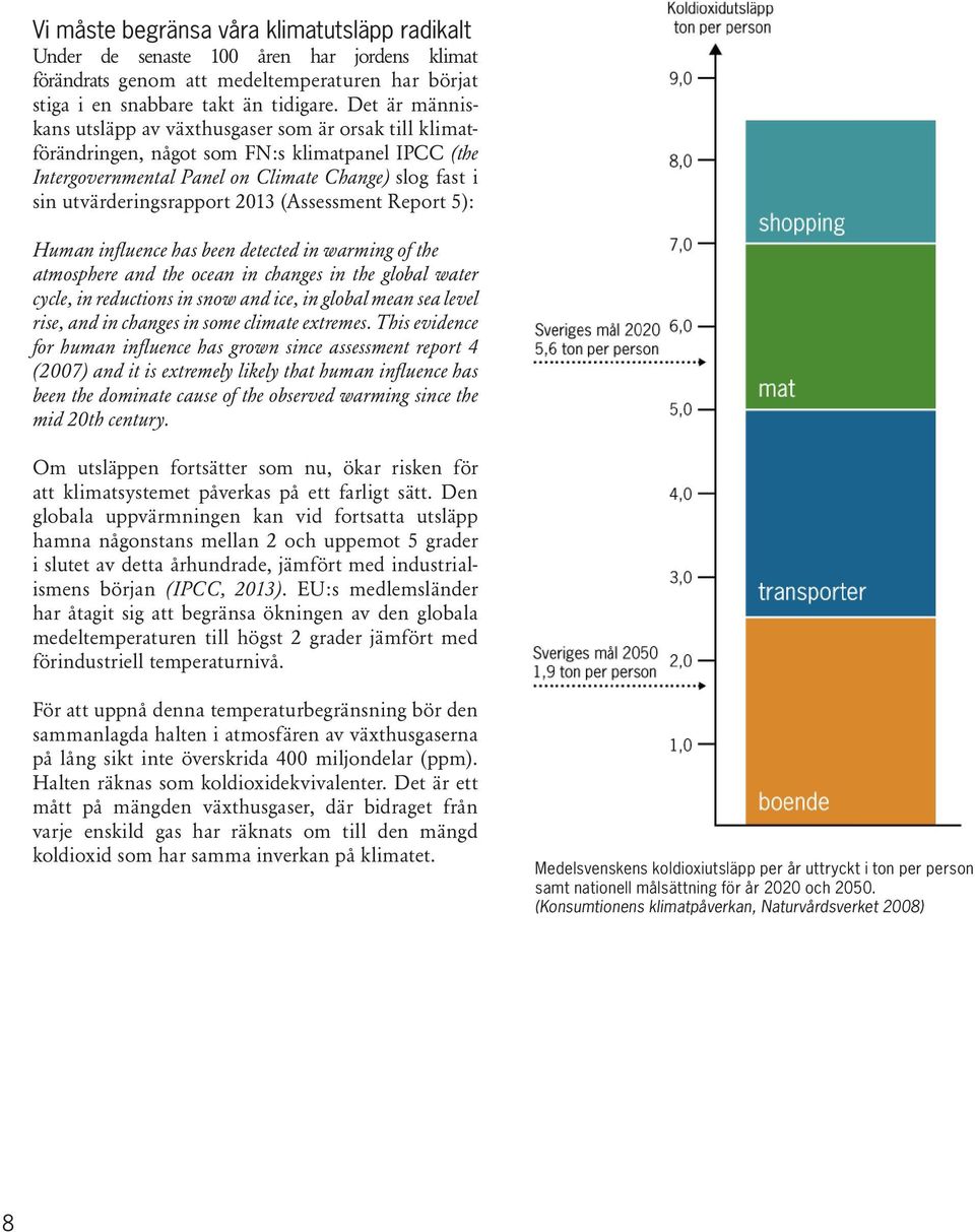 2013 (Assessment Report 5): Human influence has been detected in warming of the atmosphere and the ocean in changes in the global water cycle, in reductions in snow and ice, in global mean sea level