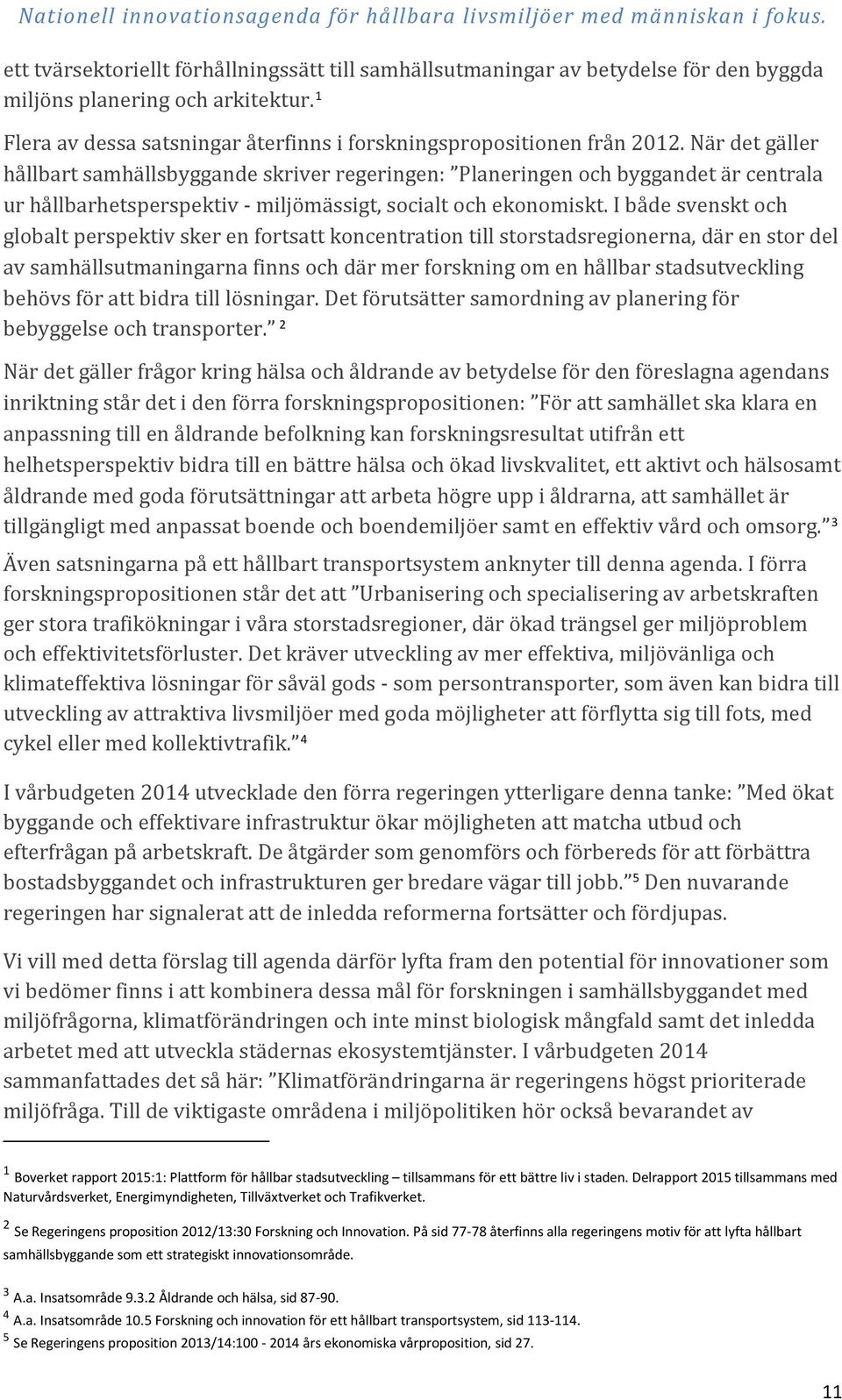 I både svenskt och globalt perspektiv sker en fortsatt koncentration till storstadsregionerna, där en stor del av samhällsutmaningarna finns och där mer forskning om en hållbar stadsutveckling behövs