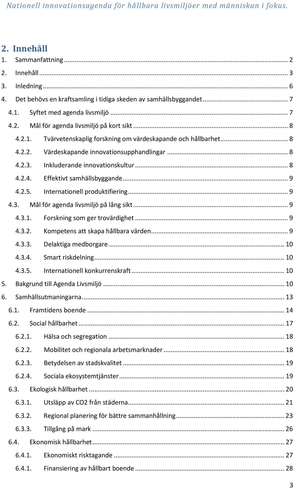 .. 9 4.2.5. Internationell produktifiering... 9 4.3. Mål för agenda livsmiljö på lång sikt... 9 4.3.1. Forskning som ger trovärdighet... 9 4.3.2. Kompetens att skapa hållbara värden... 9 4.3.3. Delaktiga medborgare.