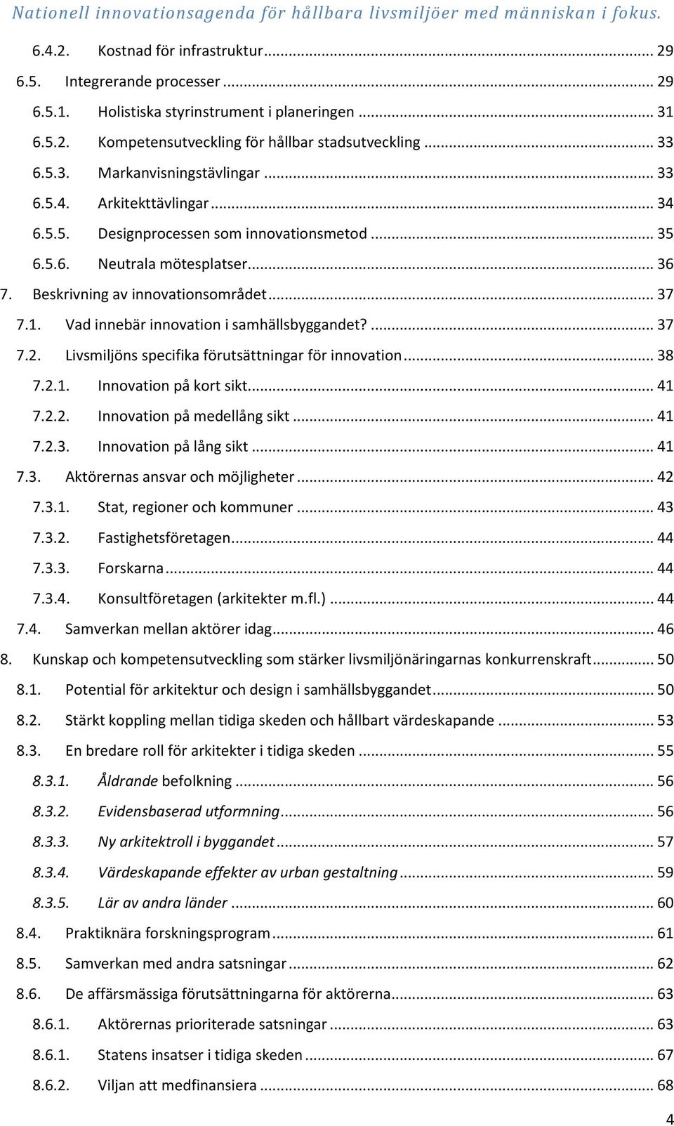 Vad innebär innovation i samhällsbyggandet?... 37 7.2. Livsmiljöns specifika förutsättningar för innovation... 38 7.2.1. Innovation på kort sikt... 41 7.2.2. Innovation på medellång sikt... 41 7.2.3. Innovation på lång sikt.