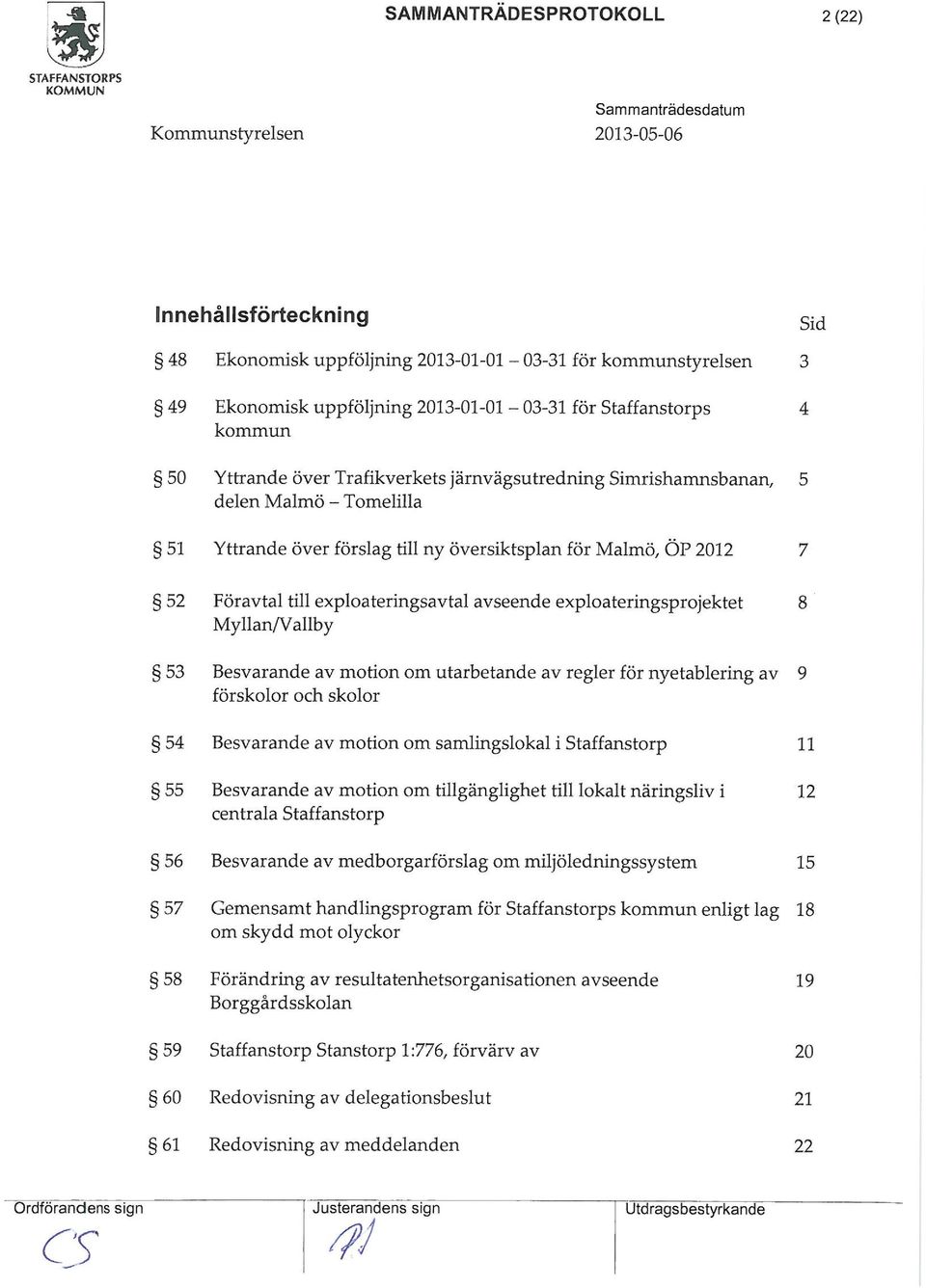 exploateringsavtal avseende exploateringsprojektet 8 Myllan/Vallby 53 Besvarande av otion o utarbetande av regler för nyetablering av 9 förskolor och skolor 54 Besvarande av otion o salingslokal i