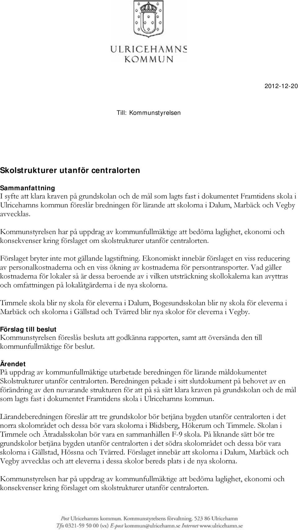 Kommunstyrelsen har på uppdrag av kommunfullmäktige att bedöma laglighet, ekonomi och konsekvenser kring förslaget om skolstrukturer utanför centralorten.