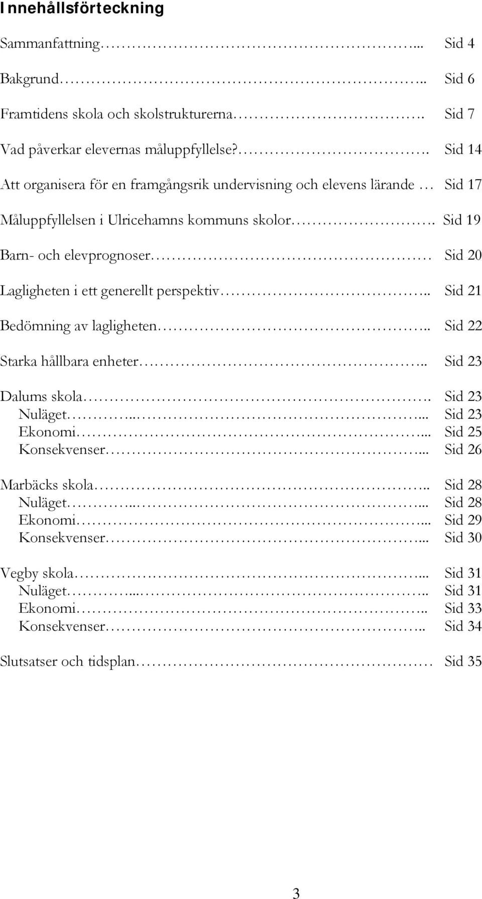 Sid 19 Barn- och elevprognoser Sid 20 Lagligheten i ett generellt perspektiv.. Sid 21 Bedömning av lagligheten.. Sid 22 Starka hållbara enheter.. Sid 23 Dalums skola.