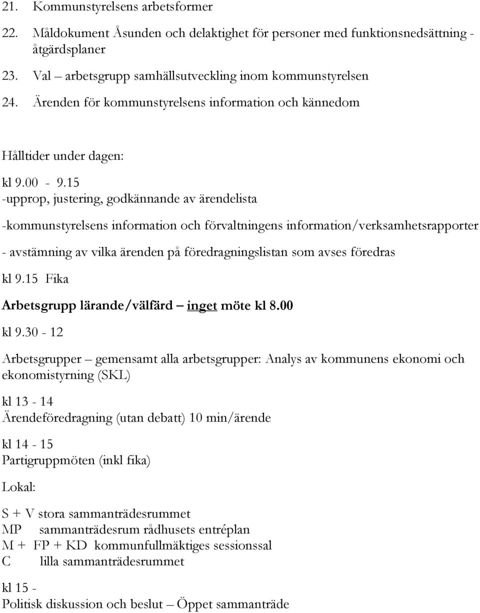 15 -upprop, justering, godkännande av ärendelista -kommunstyrelsens information och förvaltningens information/verksamhetsrapporter - avstämning av vilka ärenden på föredragningslistan som avses