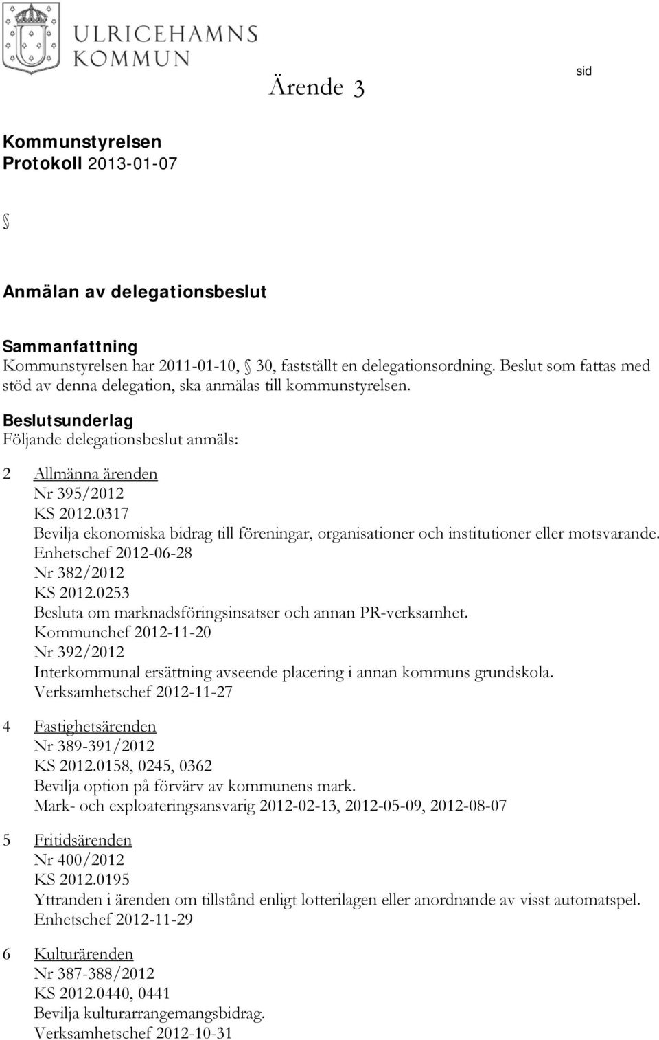 0317 Bevilja ekonomiska bidrag till föreningar, organisationer och institutioner eller motsvarande. Enhetschef 2012-06-28 Nr 382/2012 KS 2012.