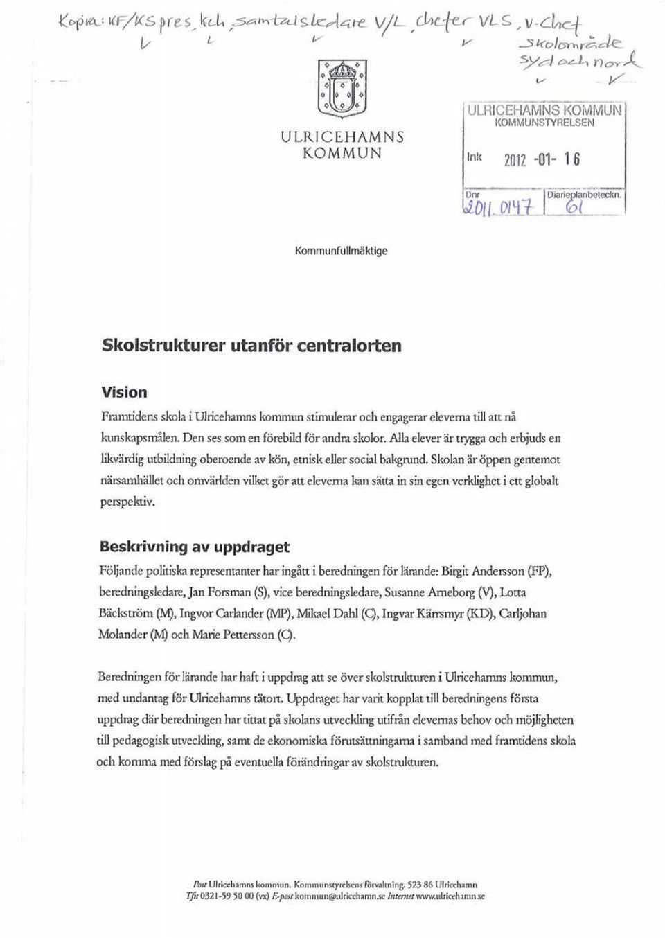 , n ev-,(_ v l ULRICEHAfVl NS KOM-MU-N KOMMUNSTYRELSEN Ini< 2012-01- 1 6 Kommunfullmäktige skolstrukturer utanför centralorten Vision Framtidens skola i Ulricehamns kommtm stimulerar och engagerar