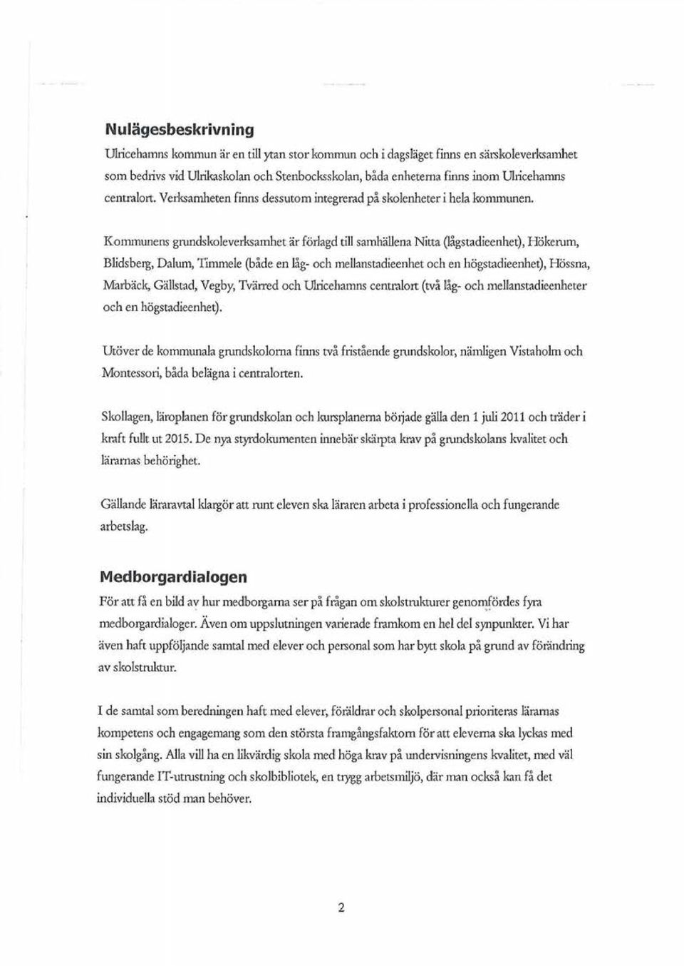 Kommunens grundskaleverksamhet är förlagd till samhällena Nitta (lågstadieenhet), Hökerum, Blids berg, Dalum, Timmele (både en låg- och mellanstadieenhet och en högstadieenhet), Hössna, Marbäck,