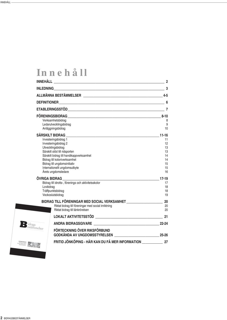 till ungdomsinitiativ 15 Internationellt ungdomsutbyte 15 Årets ungdomsledare 16 ÖVRIGA BIDRAG 17-19 Bidrag till idrotts-, förenings och aktivitetsskolor 17 Lovbidrag 18 Träffpunktsbidrag 18