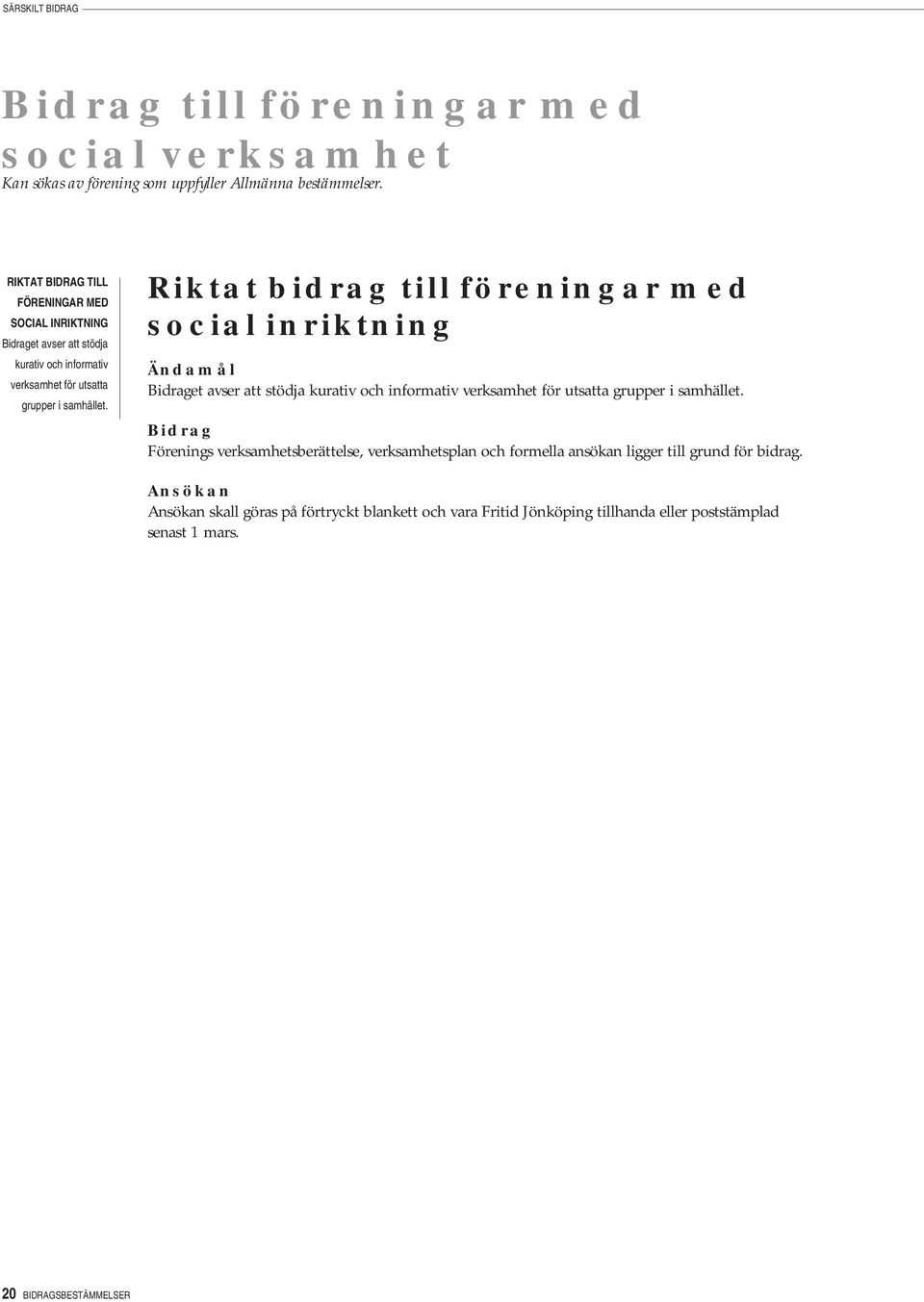 Riktat bidrag till föreningar med social inriktning Bidraget avser att stödja kurativ och informativ verksamhet för utsatta grupper i samhället.