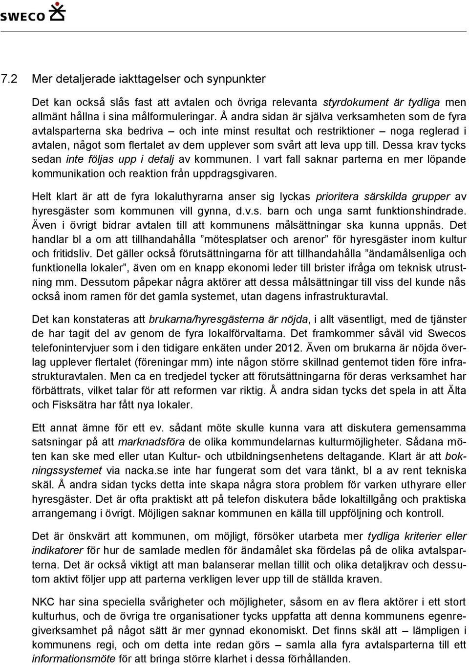 upp till. Dessa krav tycks sedan inte följas upp i detalj av kommunen. I vart fall saknar parterna en mer löpande kommunikation och reaktion från uppdragsgivaren.