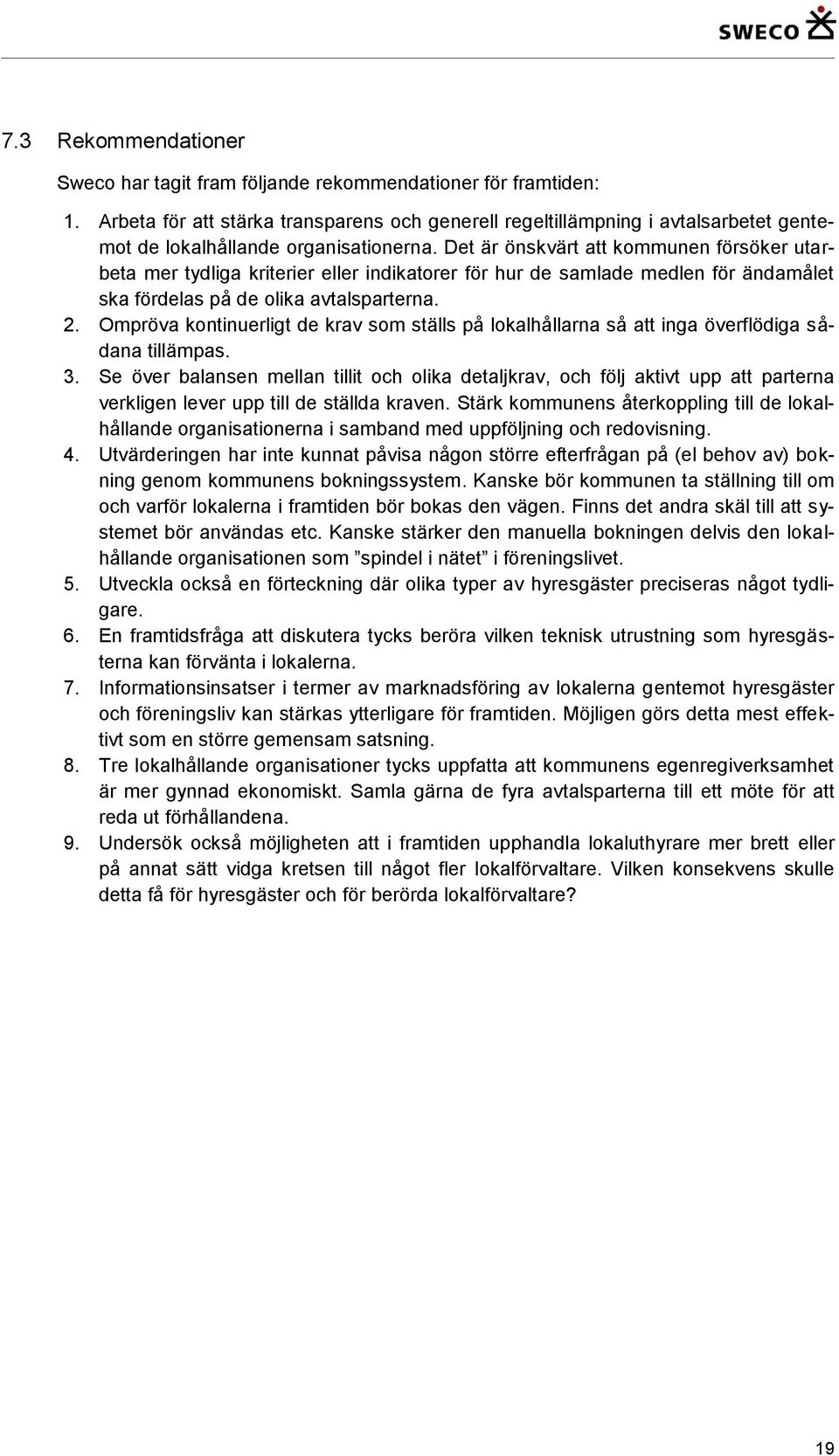 Det är önskvärt att kommunen försöker utarbeta mer tydliga kriterier eller indikatorer för hur de samlade medlen för ändamålet ska fördelas på de olika avtalsparterna. 2.