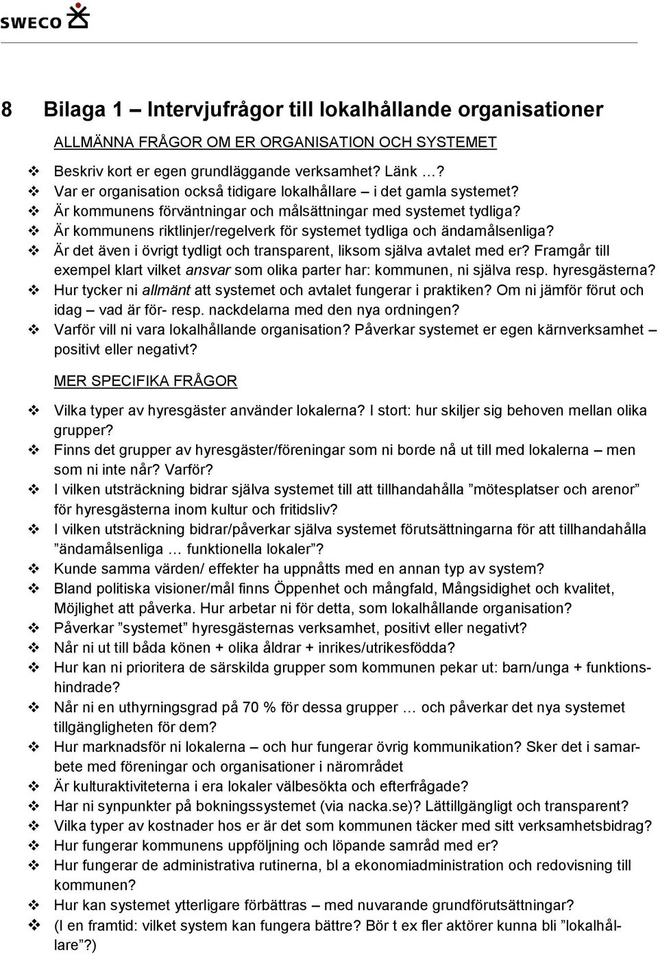 Är kommunens riktlinjer/regelverk för systemet tydliga och ändamålsenliga? Är det även i övrigt tydligt och transparent, liksom själva avtalet med er?