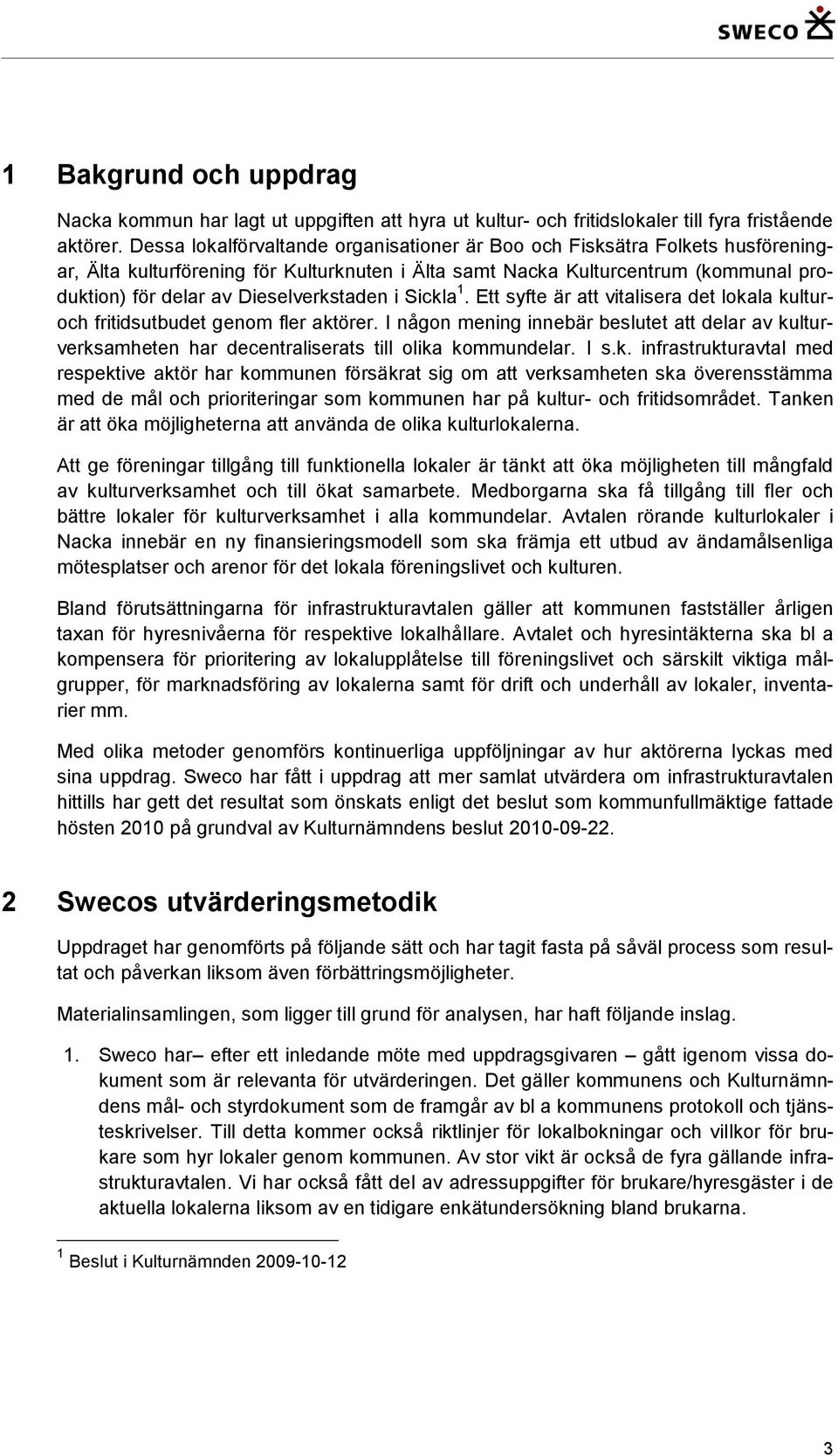 Dieselverkstaden i Sickla 1. Ett syfte är att vitalisera det lokala kulturoch fritidsutbudet genom fler aktörer.