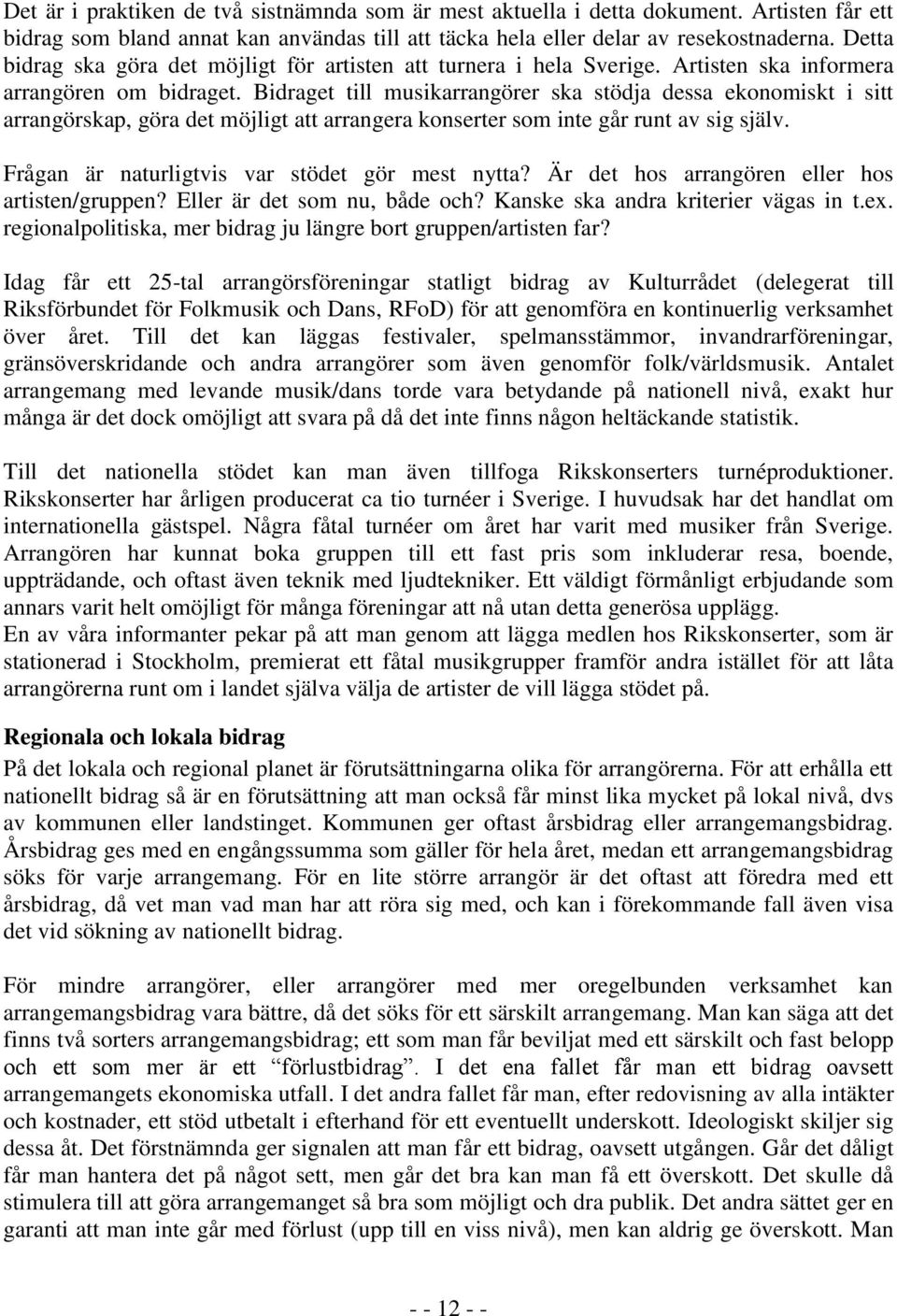 Bidraget till musikarrangörer ska stödja dessa ekonomiskt i sitt arrangörskap, göra det möjligt att arrangera konserter som inte går runt av sig själv.