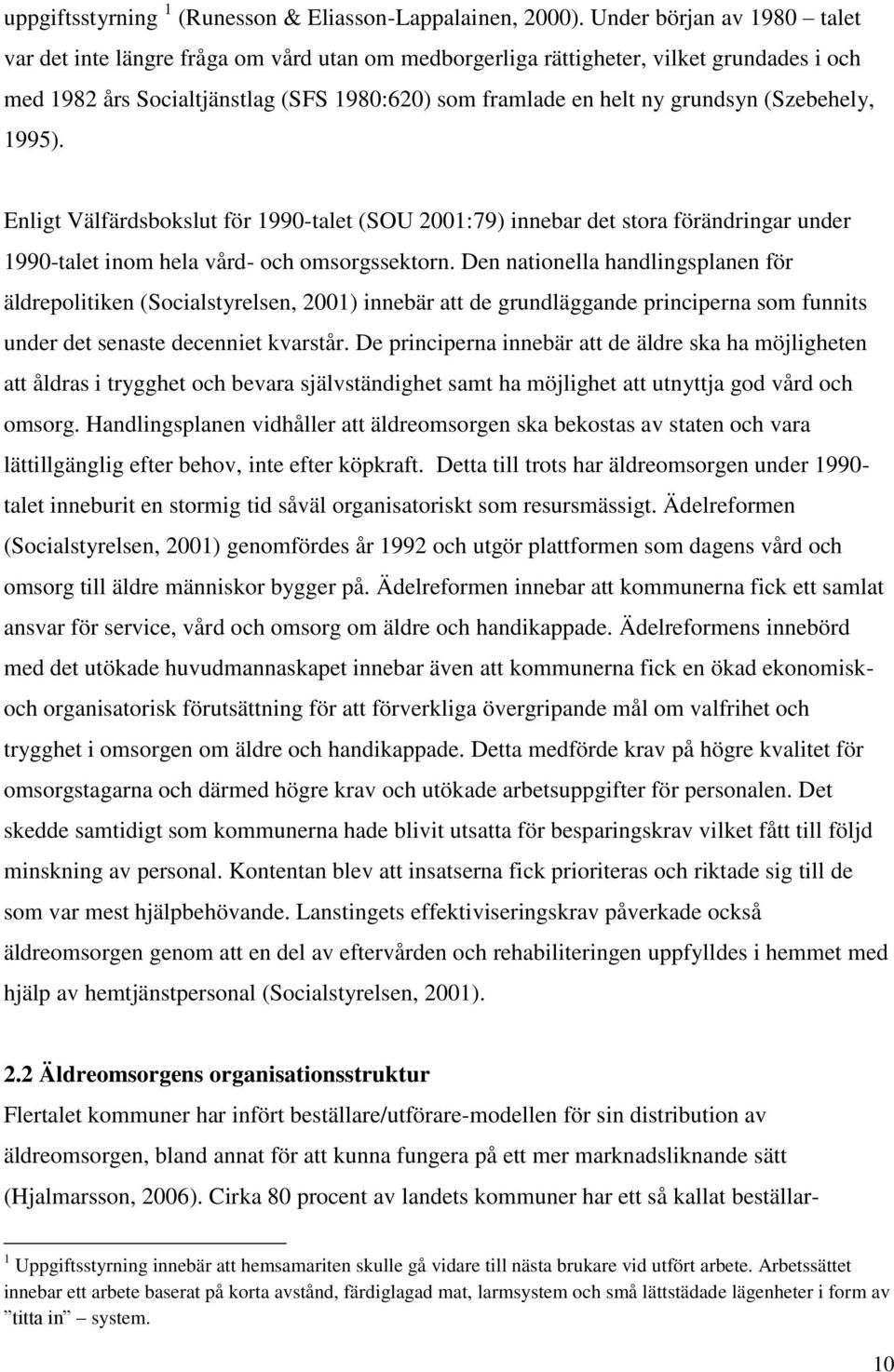 (Szebehely, 1995). Enligt Välfärdsbokslut för 1990-talet (SOU 2001:79) innebar det stora förändringar under 1990-talet inom hela vård- och omsorgssektorn.