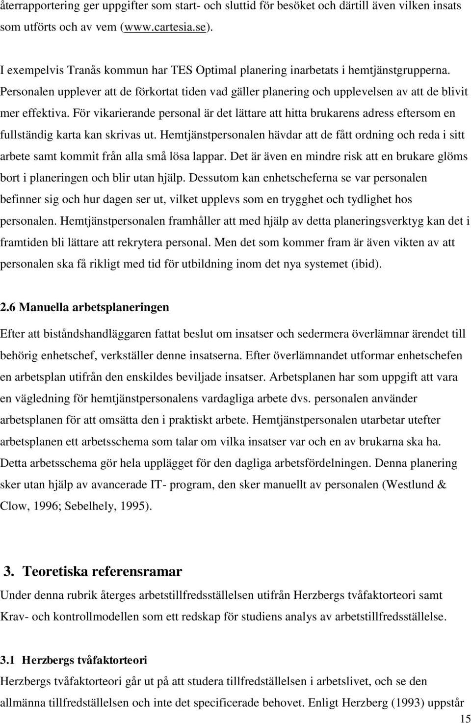 För vikarierande personal är det lättare att hitta brukarens adress eftersom en fullständig karta kan skrivas ut.