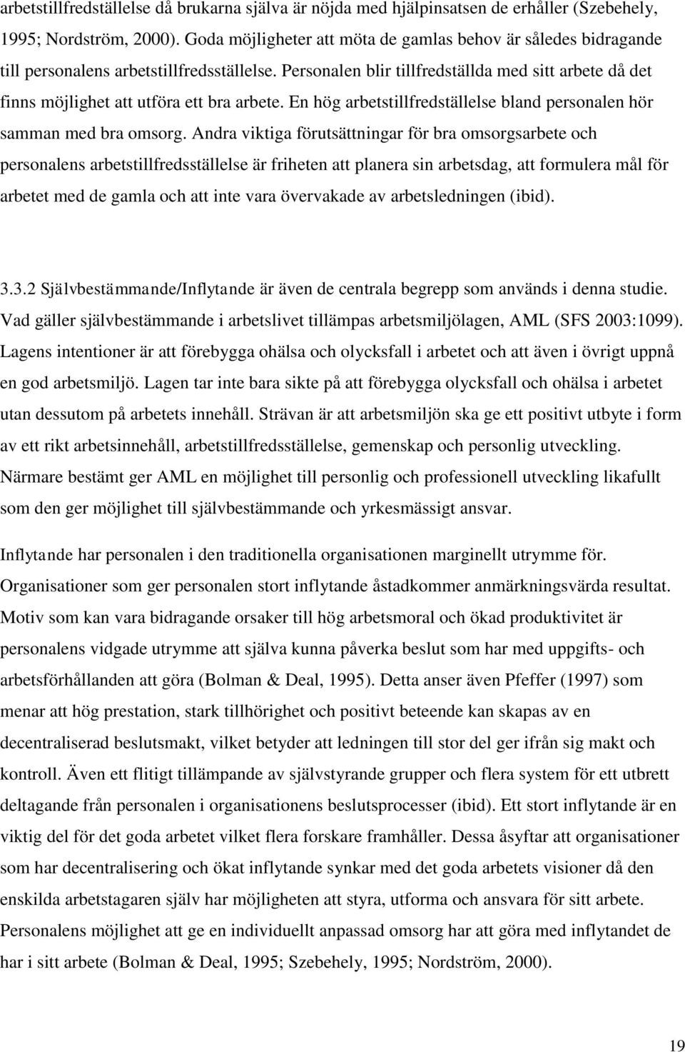 Personalen blir tillfredställda med sitt arbete då det finns möjlighet att utföra ett bra arbete. En hög arbetstillfredställelse bland personalen hör samman med bra omsorg.