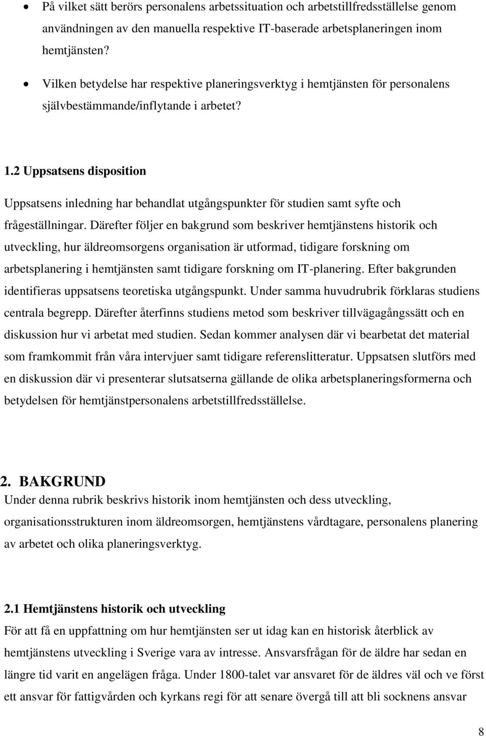 2 Uppsatsens disposition Uppsatsens inledning har behandlat utgångspunkter för studien samt syfte och frågeställningar.